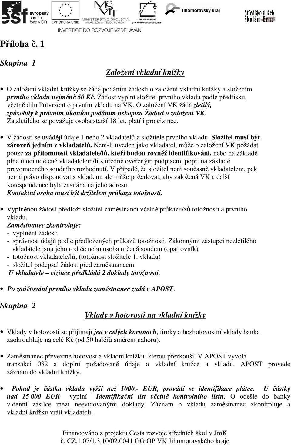 Za zletilého se považuje osoba starší 18 let, platí i pro cizince. V žádosti se uvádějí údaje 1 nebo 2 vkladatelů a složitele prvního vkladu. Složitel musí být zároveň jedním z vkladatelů.