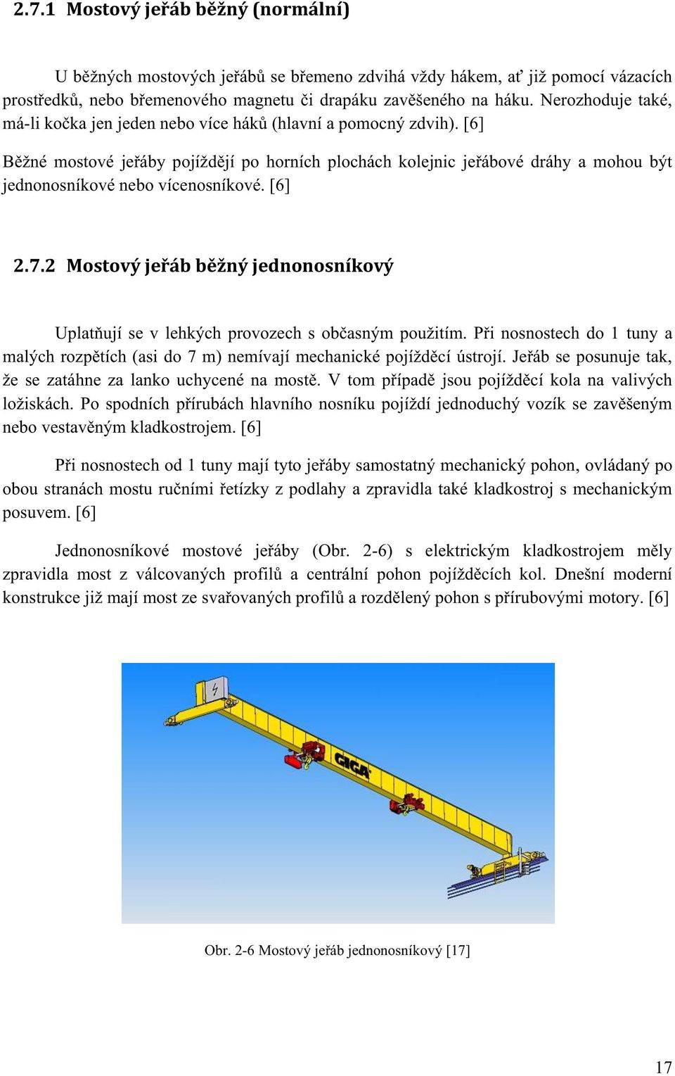 [6] Běžné mostové jeřáby pojíždějí po horních plochách kolejnic jeřábové dráhy a mohou být jednonosníkové nebo vícenosníkové. [6] 2.7.