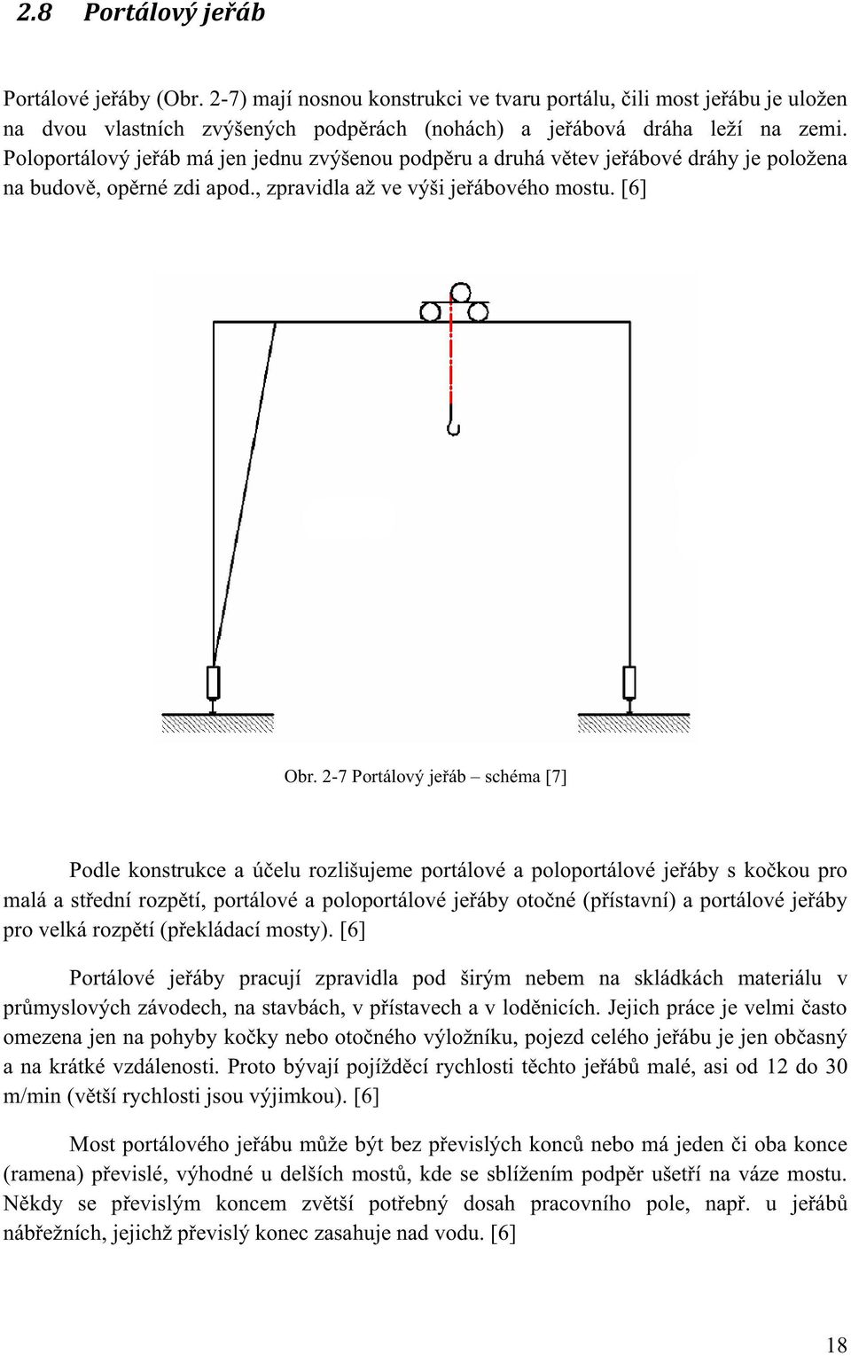 2-7 Portálový jeřáb schéma [7] Podle konstrukce a účelu rozlišujeme portálové a poloportálové jeřáby s kočkou pro malá a střední rozpětí, portálové a poloportálové jeřáby otočné (přístavní) a