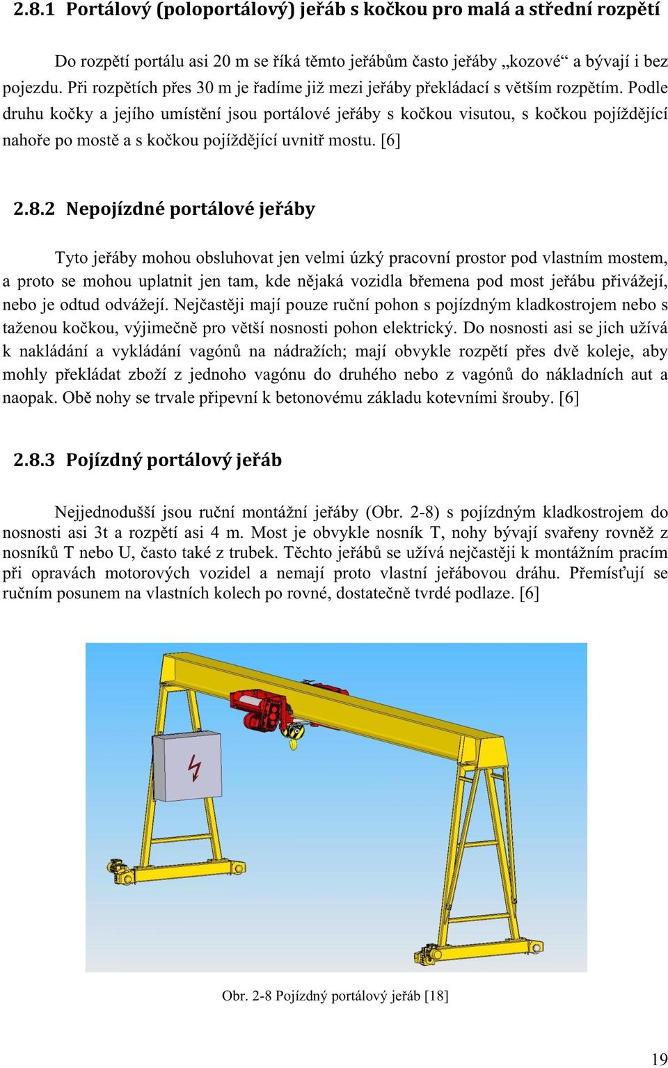 Podle druhu kočky a jejího umístění jsou portálové jeřáby s kočkou visutou, s kočkou pojíždějící nahoře po mostě a s kočkou pojíždějící uvnitř mostu. [6] 2.8.