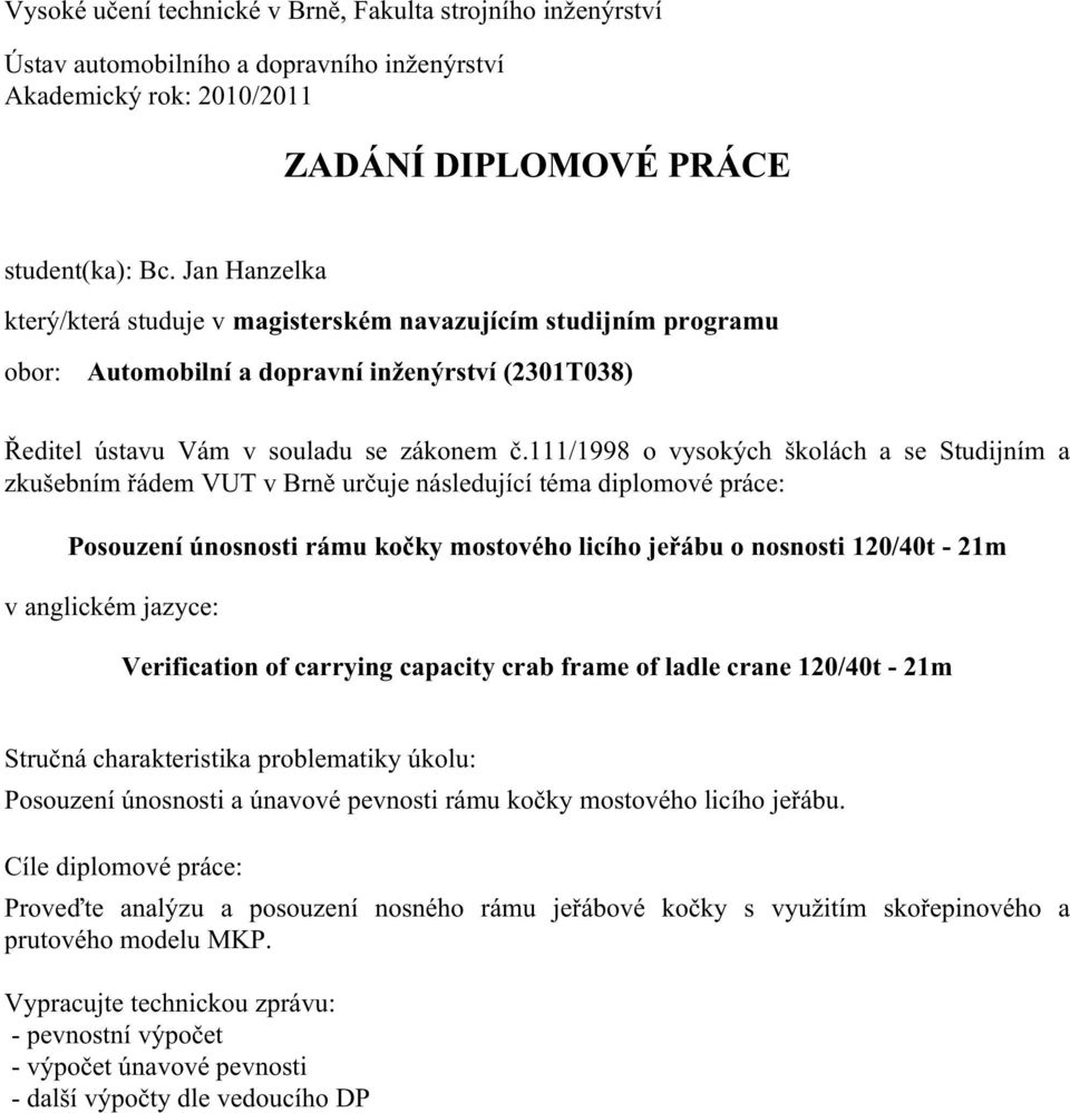 111/1998 o vysokých školách a se Studijním a zkušebním řádem VUT v Brně určuje následující téma diplomové práce: Posouzení únosnosti rámu kočky mostového licího jeřábu o nosnosti 120/40t - 21m v