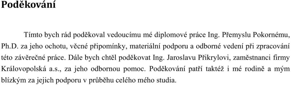 práce. Dále bych chtěl poděkovat Ing. Jaroslavu Přikrylovi, zaměstnanci firmy Královopolská a.s., za jeho odbornou pomoc.