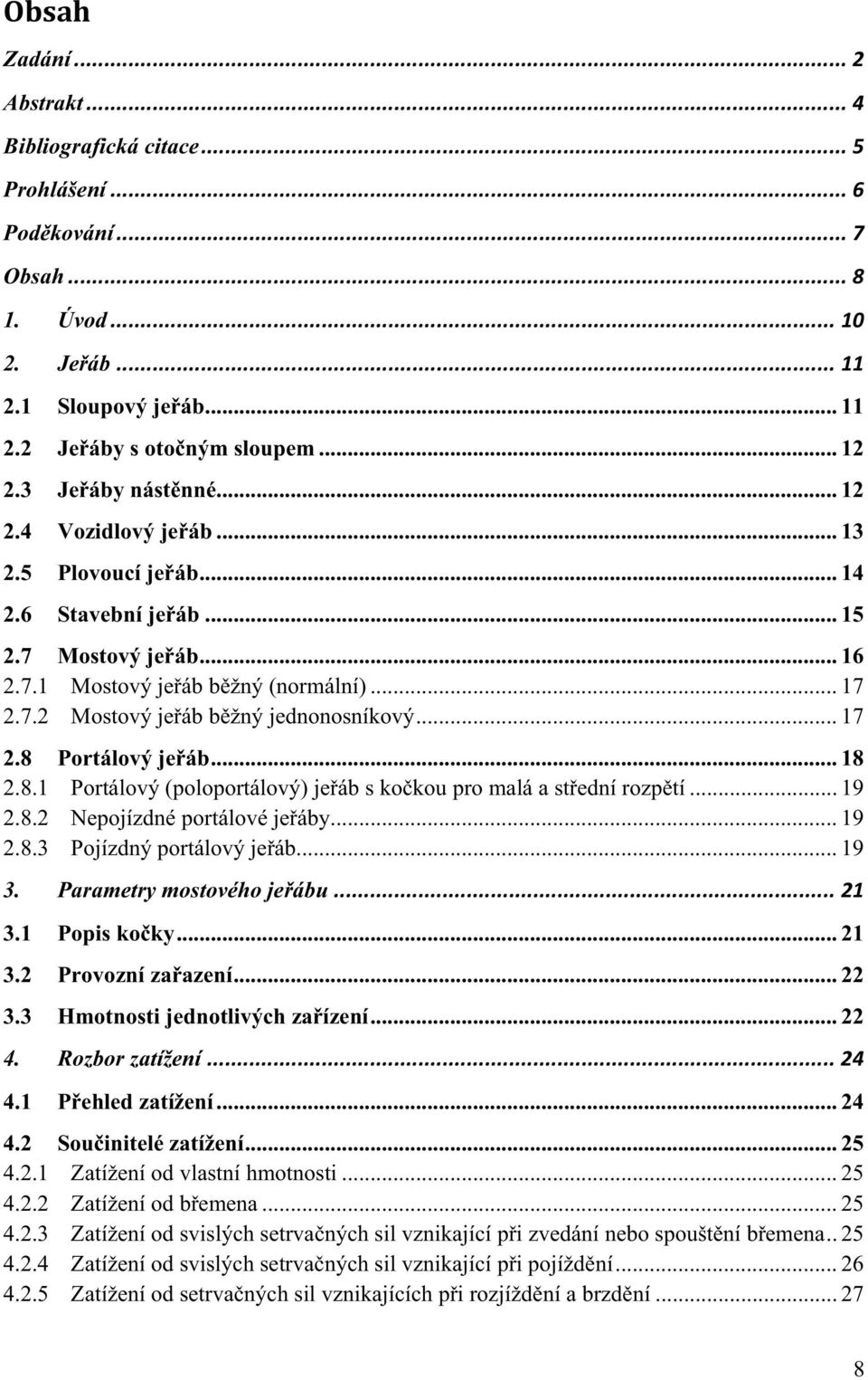 .. 17 2.8 Portálový jeřáb... 18 2.8.1 Portálový (poloportálový) jeřáb s kočkou pro malá a střední rozpětí... 19 2.8.2 Nepojízdné portálové jeřáby... 19 2.8.3 Pojízdný portálový jeřáb... 19 3.
