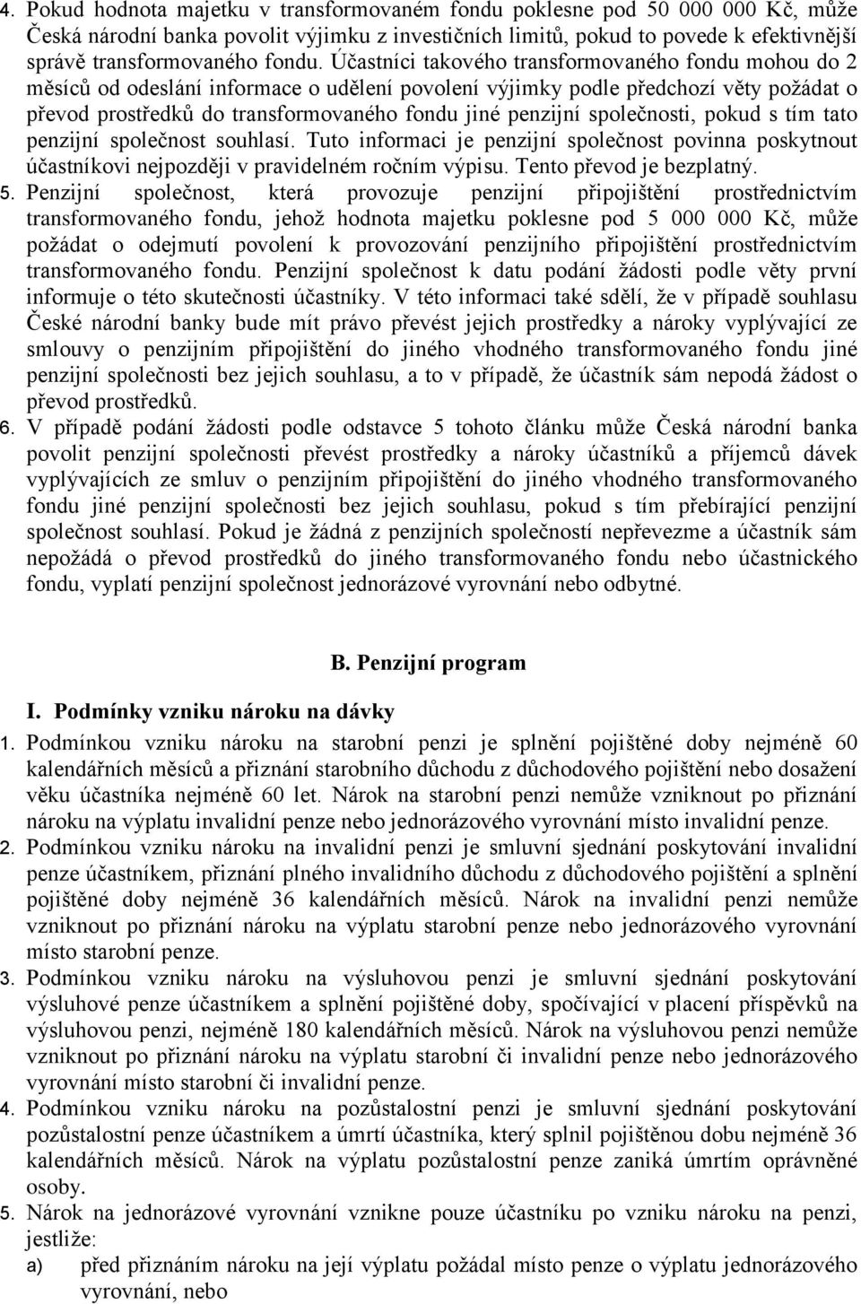 Účastníci takového transformovaného fondu mohou do 2 měsíců od odeslání informace o udělení povolení výjimky podle předchozí věty požádat o převod prostředků do transformovaného fondu jiné penzijní