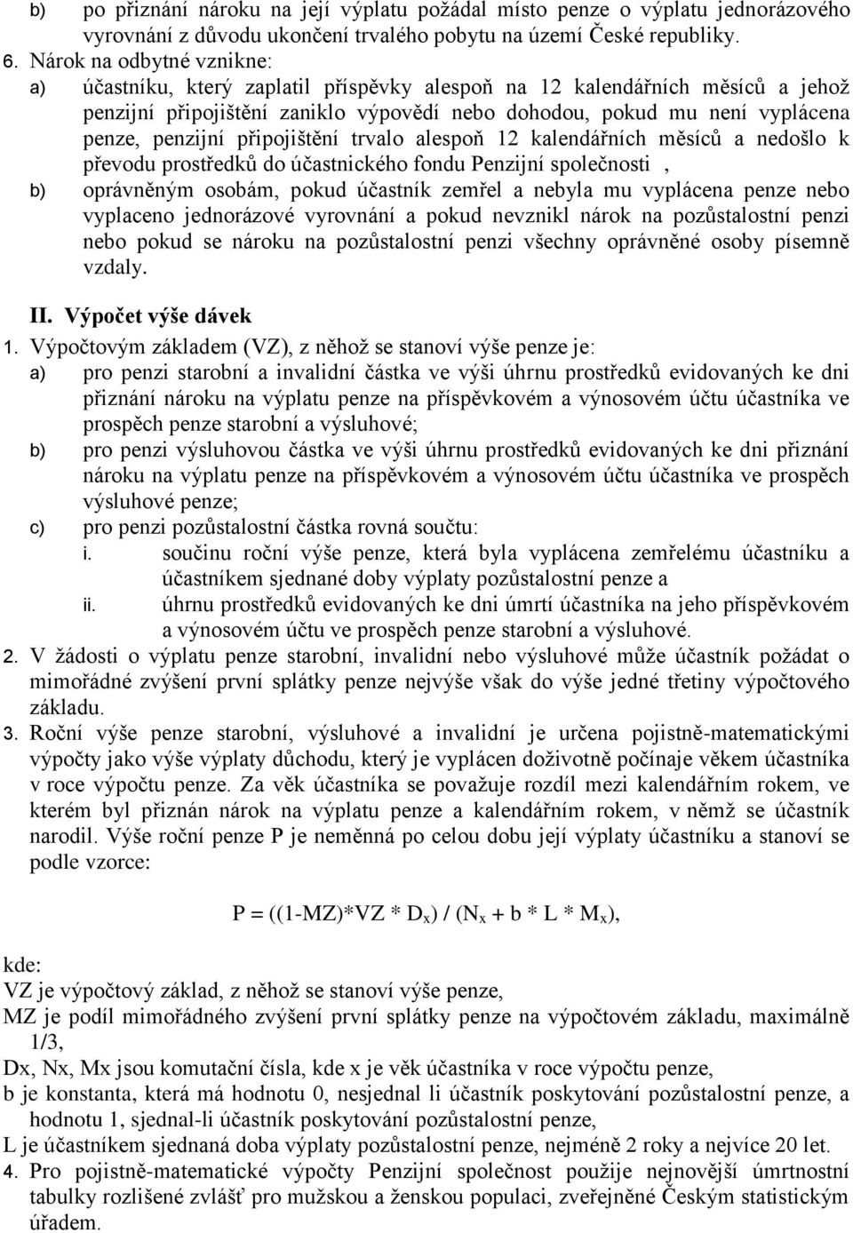 připojištění trvalo alespoň 12 kalendářních měsíců a nedošlo k převodu prostředků do účastnického fondu Penzijní společnosti, b) oprávněným osobám, pokud účastník zemřel a nebyla mu vyplácena penze