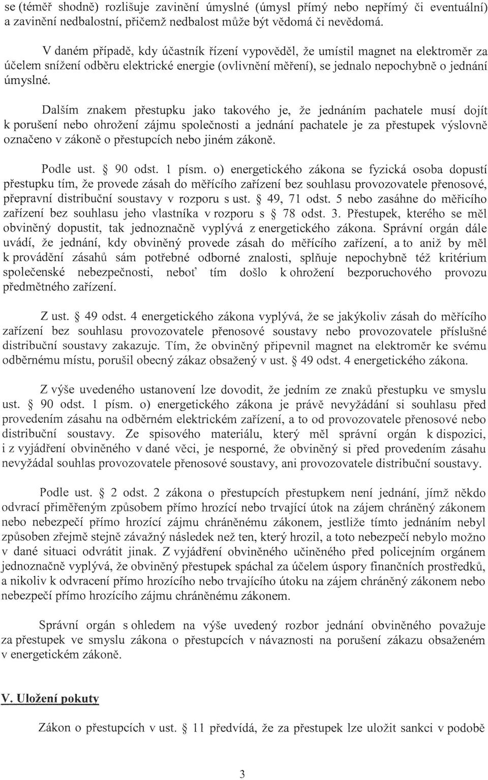 Dalším znakem přestupku jako takového je, že jednáním pachatele musí dojít k porušení nebo ohrožení zájmu společnosti a jednání pachatele je za přestupek výslovně označeno v zákoně o přestupcích nebo