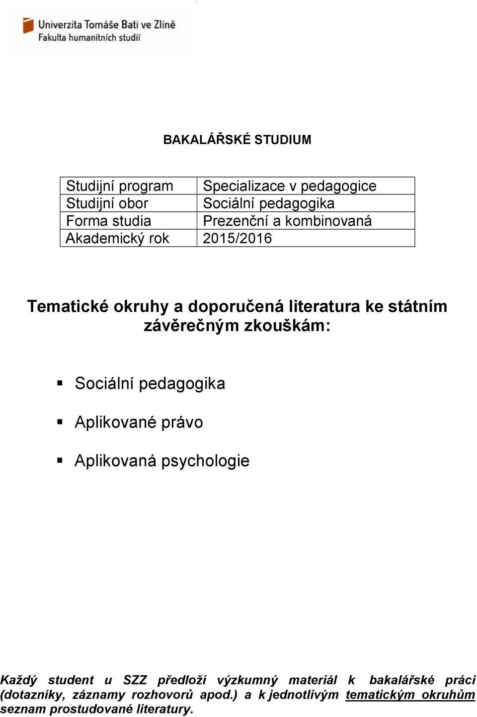 zkouškám: Sociální pedagogika Aplikované právo Aplikovaná psychologie Každý student u SZZ předloží výzkumný