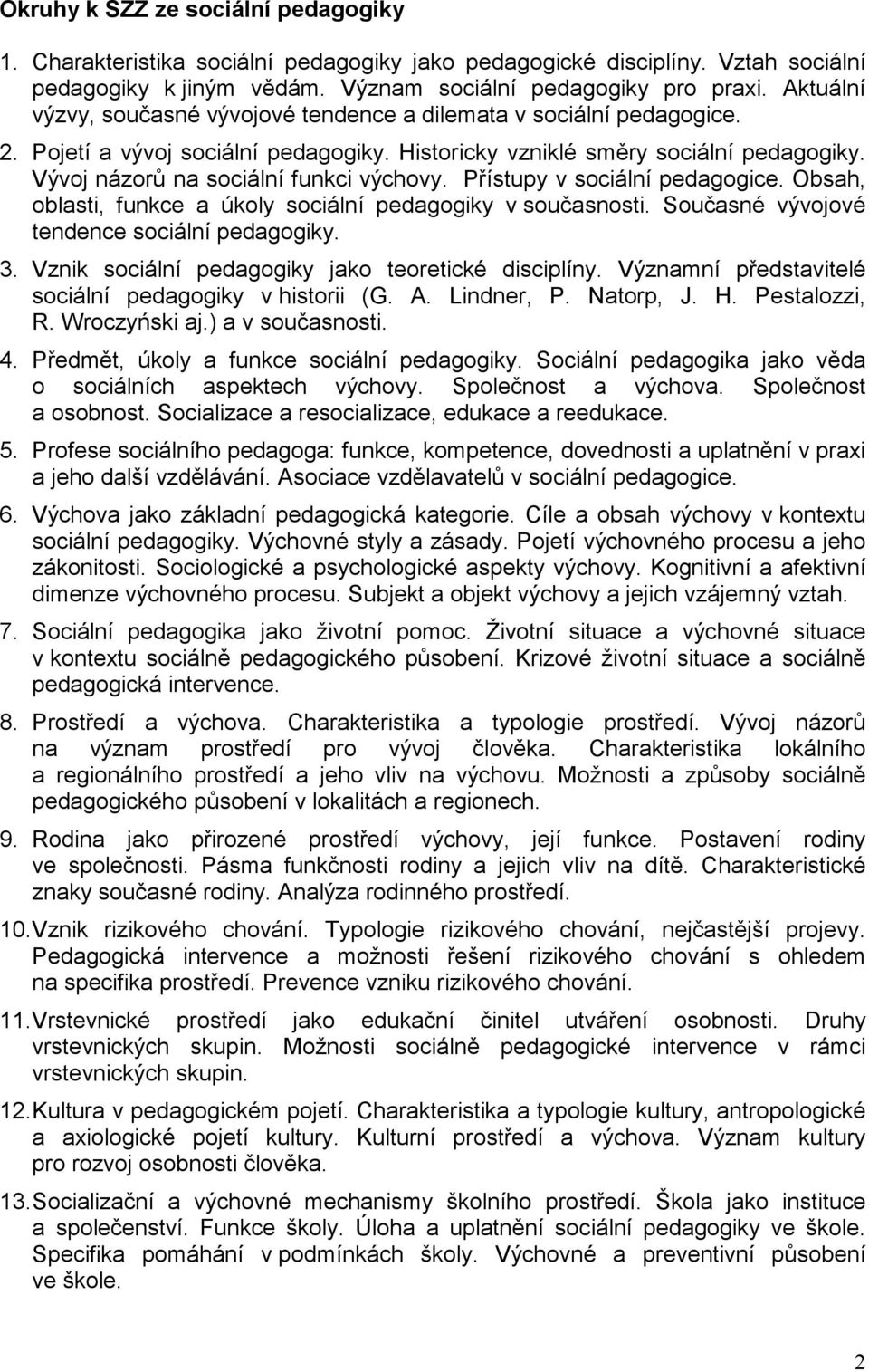 Vývoj názorů na sociální funkci výchovy. Přístupy v sociální pedagogice. Obsah, oblasti, funkce a úkoly sociální pedagogiky v současnosti. Současné vývojové tendence sociální pedagogiky. 3.