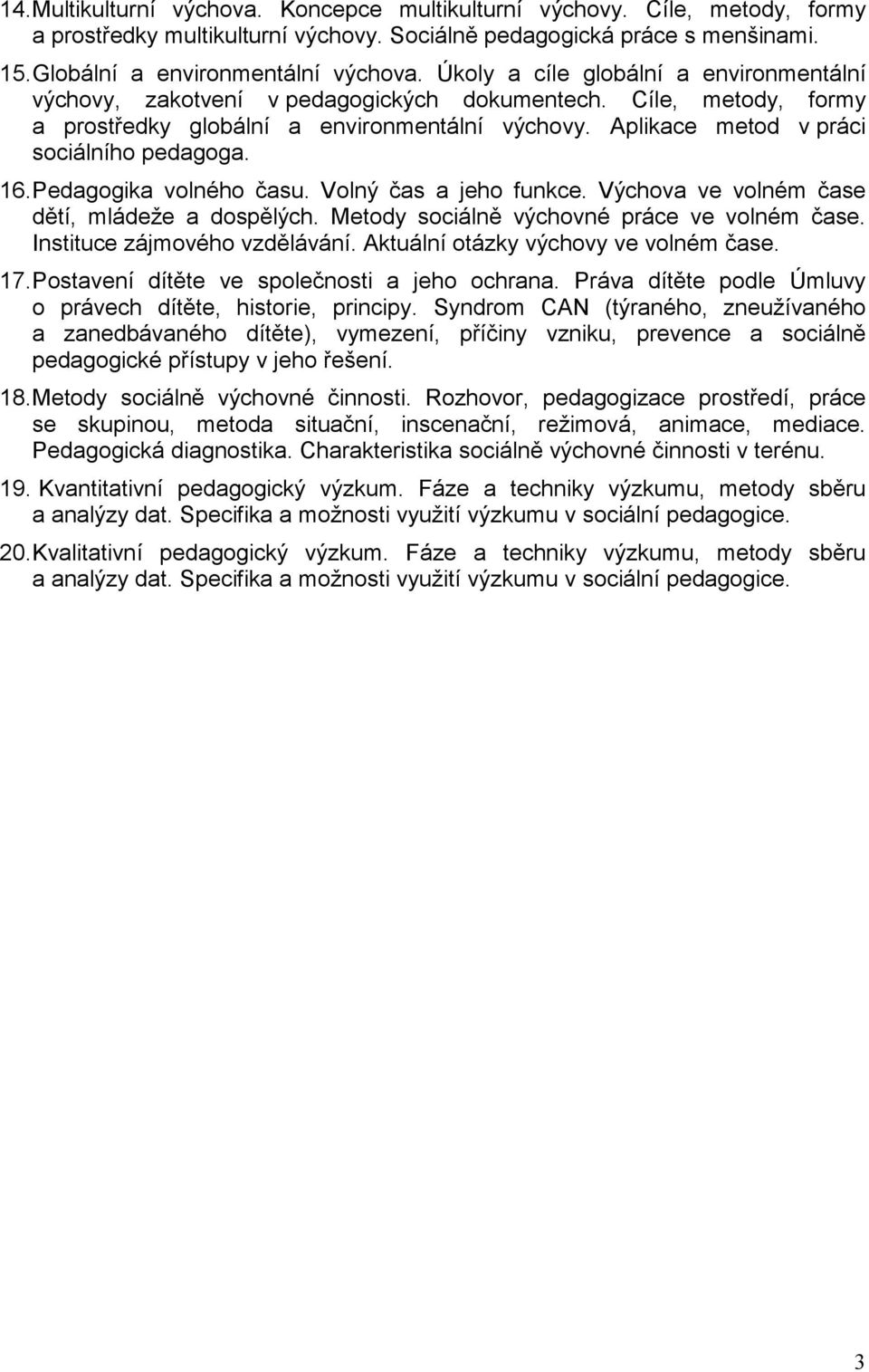 16. Pedagogika volného času. Volný čas a jeho funkce. Výchova ve volném čase dětí, mládeže a dospělých. Metody sociálně výchovné práce ve volném čase. Instituce zájmového vzdělávání.