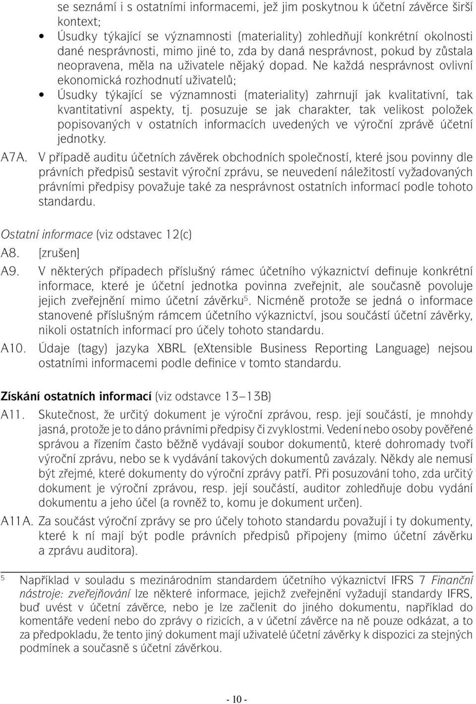 Ne každá nesprávnost ovlivní ekonomická rozhodnutí uživatelů; Úsudky týkající se významnosti (materiality) zahrnují jak kvalitativní, tak kvantitativní aspekty, tj.