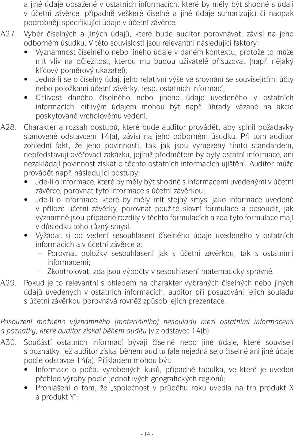 V této souvislosti jsou relevantní následující faktory: Významnost číselného nebo jiného údaje v daném kontextu, protože to může mít vliv na důležitost, kterou mu budou uživatelé přisuzovat (např.