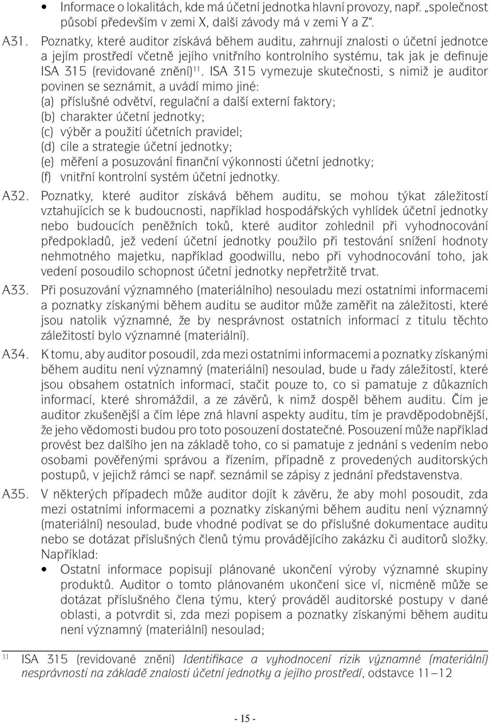 ISA 315 vymezuje skutečnosti, s nimiž je auditor povinen se seznámit, a uvádí mimo jiné: (a) příslušné odvětví, regulační a další externí faktory; (b) charakter účetní jednotky; (c) výběr a použití