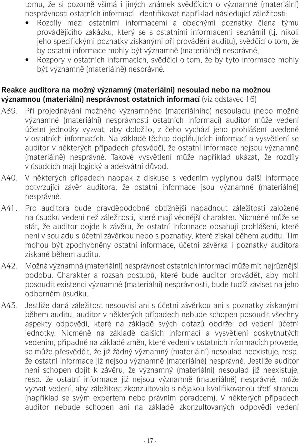 nikoli jeho specifickými poznatky získanými při provádění auditu), svědčící o tom, že by ostatní informace mohly být významně (materiálně) nesprávné; Rozpory v ostatních informacích, svědčící o tom,