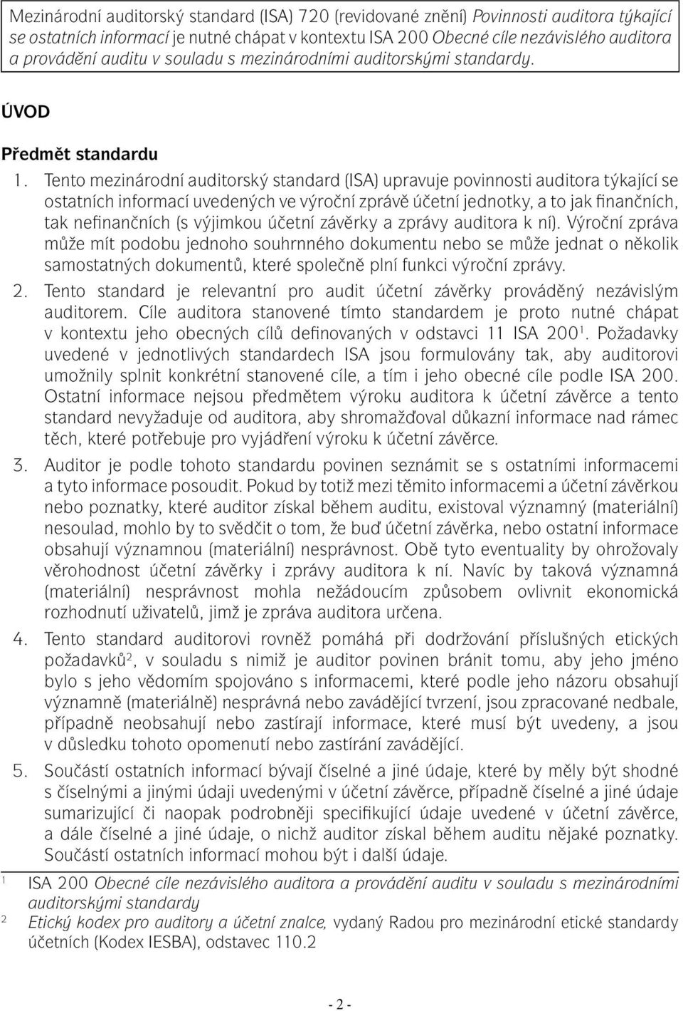 Tento mezinárodní auditorský standard (ISA) upravuje povinnosti auditora týkající se ostatních informací uvedených ve výroční zprávě účetní jednotky, a to jak finančních, tak nefinančních (s výjimkou