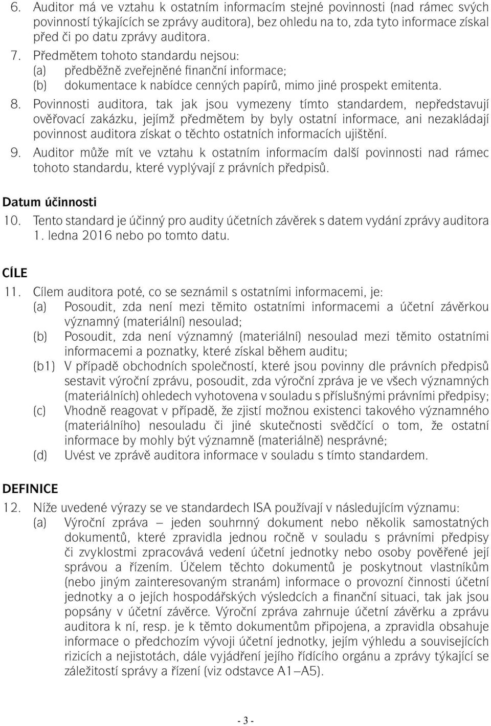 Povinnosti auditora, tak jak jsou vymezeny tímto standardem, nepředstavují ověřovací zakázku, jejímž předmětem by byly ostatní informace, ani nezakládají povinnost auditora získat o těchto ostatních