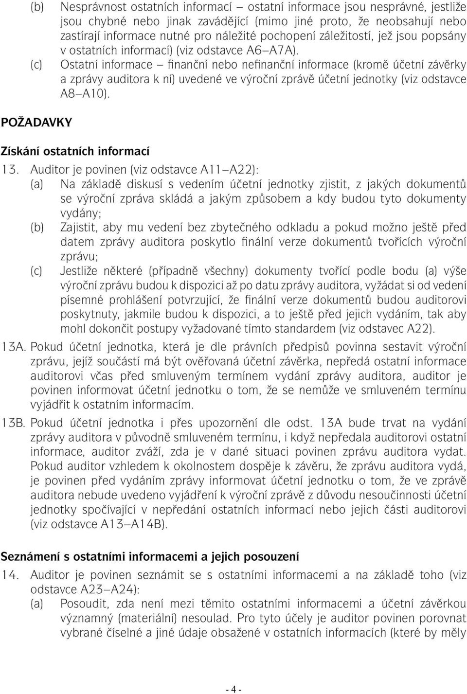 Ostatní informace finanční nebo nefinanční informace (kromě účetní závěrky a zprávy auditora k ní) uvedené ve výroční zprávě účetní jednotky (viz odstavce A8 A10).