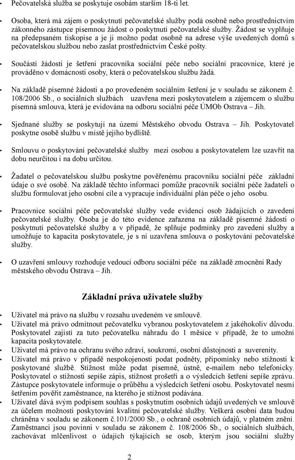 Žádost se vyplňuje na předepsaném tiskopise a je ji možno podat osobně na adrese výše uvedených domů s pečovatelskou službou nebo zaslat prostřednictvím České pošty.