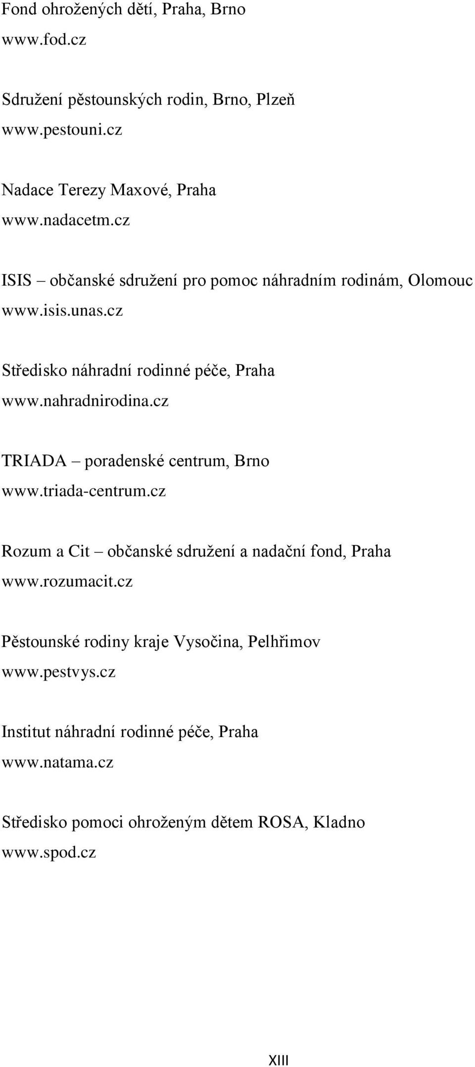 cz TRIADA poradenské centrum, Brno www.triada-centrum.cz Rozum a Cit občanské sdružení a nadační fond, Praha www.rozumacit.