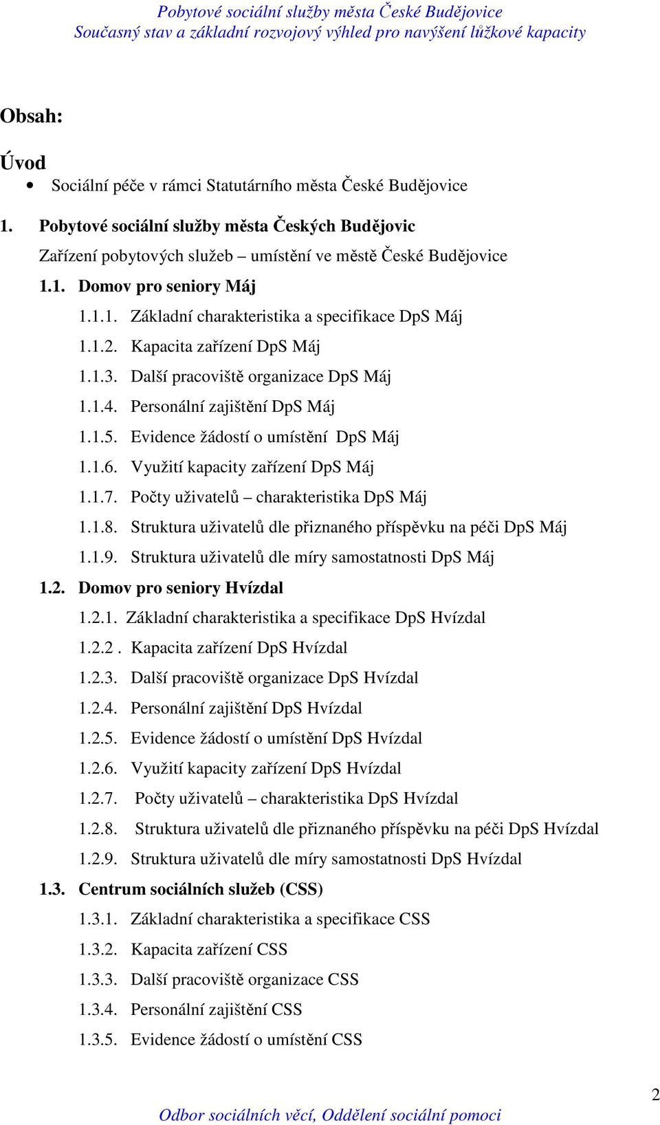 Evidence žádostí o umístění DpS Máj 1.1.6. Využití kapacity zařízení DpS Máj 1.1.7. Počty uživatelů charakteristika DpS Máj 1.1.8. Struktura uživatelů dle přiznaného příspěvku na péči DpS Máj 1.1.9.