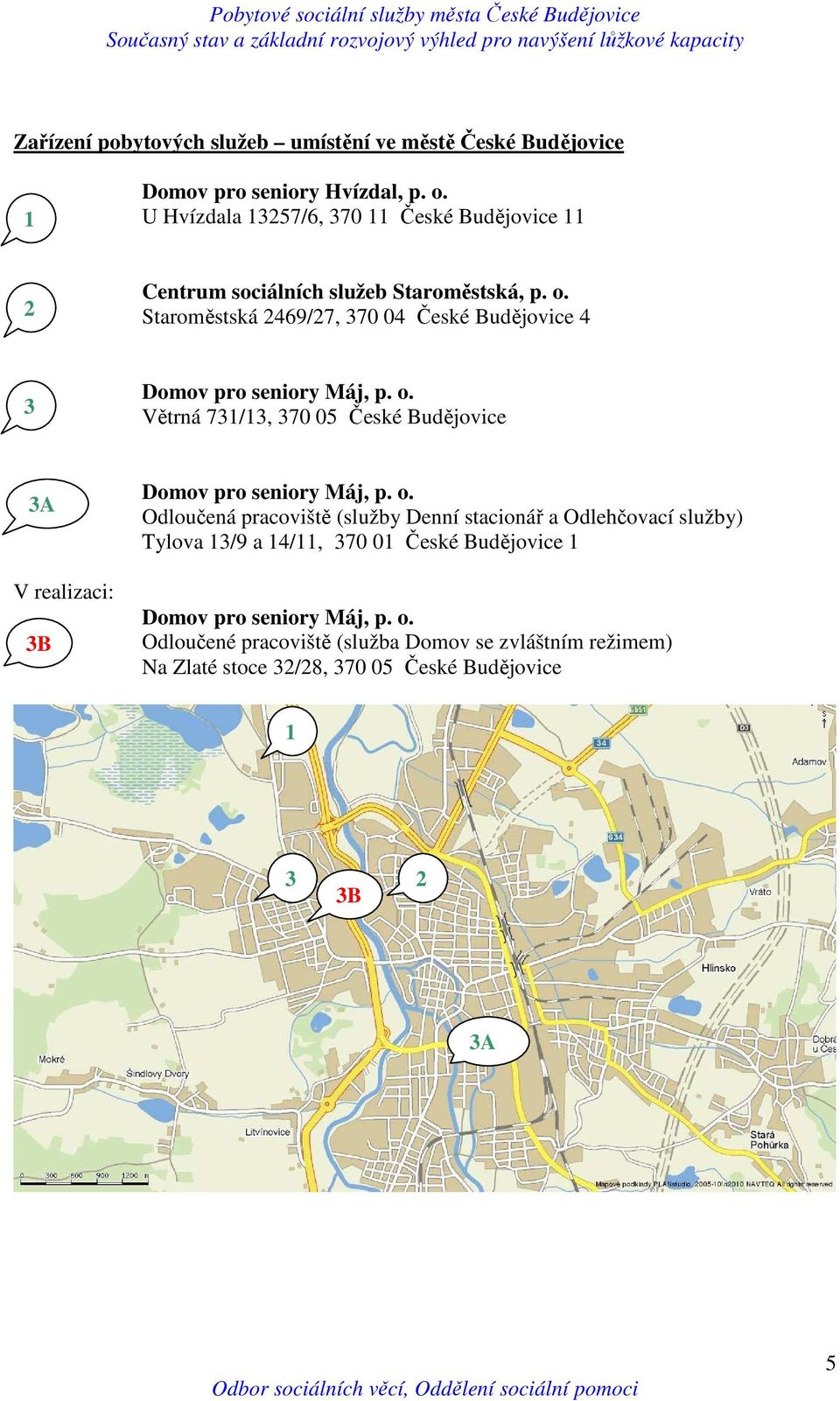 Staroměstská 2469/27, 370 04 České Budějovice 4 3 Domov pro seniory Máj, p. o.