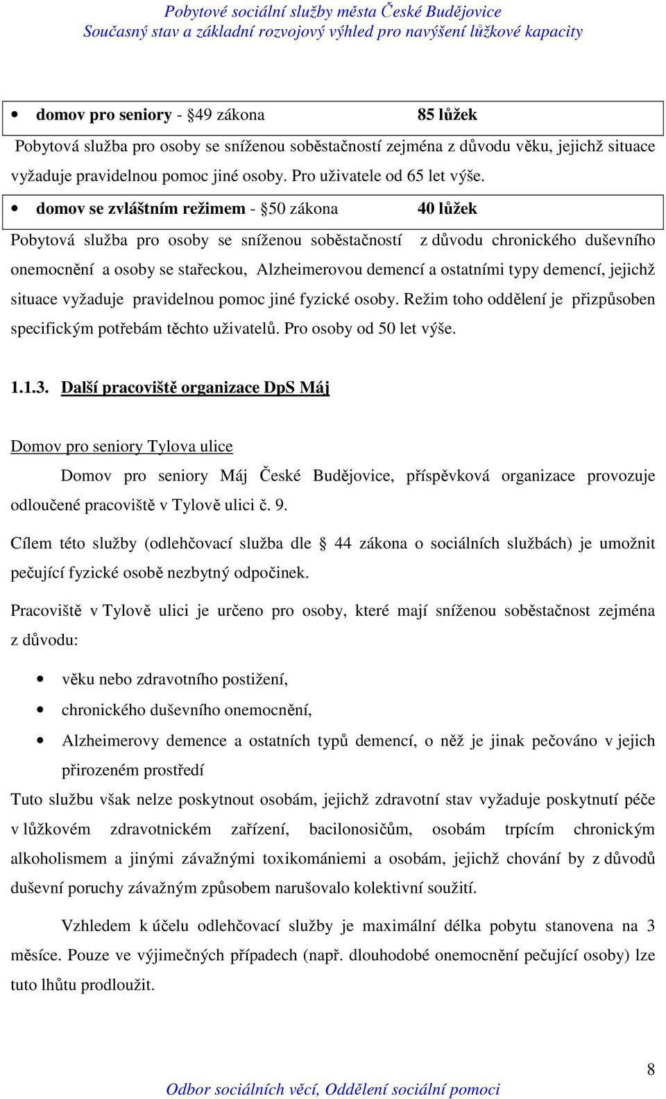 typy demencí, jejichž situace vyžaduje pravidelnou pomoc jiné fyzické osoby. Režim toho oddělení je přizpůsoben specifickým potřebám těchto uživatelů. Pro osoby od 50 let výše. 1.1.3.