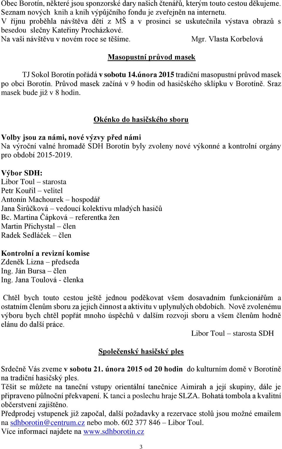 Vlasta Korbelová Masopustní průvod masek TJ Sokol Borotín pořádá v sobotu 14.února 2015 tradiční masopustní průvod masek po obci Borotín.
