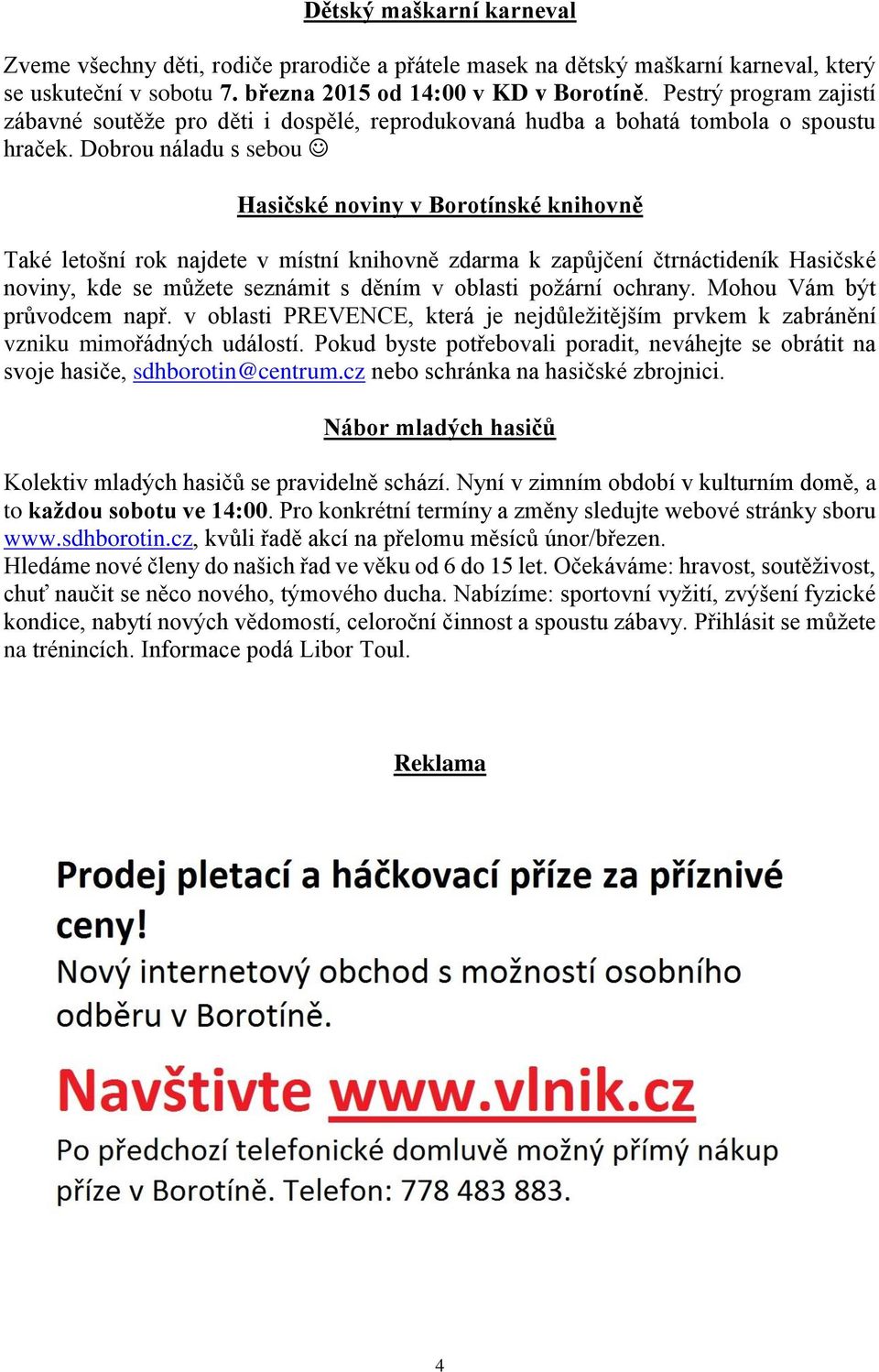 Dobrou náladu s sebou Hasičské noviny v Borotínské knihovně Také letošní rok najdete v místní knihovně zdarma k zapůjčení čtrnáctideník Hasičské noviny, kde se můžete seznámit s děním v oblasti