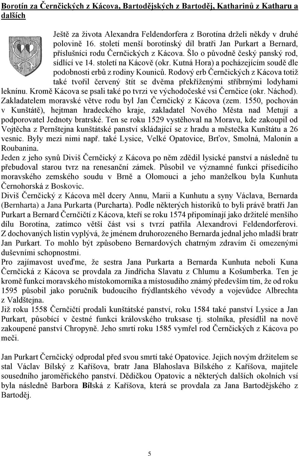 Kutná Hora) a pocházejícím soudě dle podobnosti erbů z rodiny Kouniců. Rodový erb Černčických z Kácova totiž také tvořil červený štít se dvěma překříženými stříbrnými lodyhami leknínu.
