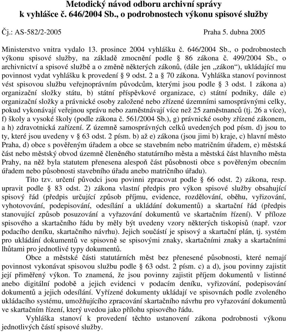 , o archivnictví a spisové službě a o změně některých zákonů, (dále jen zákon ), ukládající mu povinnost vydat vyhlášku k provedení 9 odst. 2 a 70 zákona.