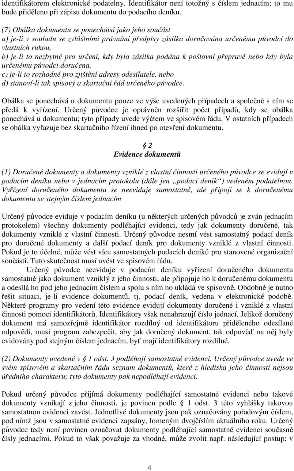 byla zásilka podána k poštovní přepravě nebo kdy byla určenému původci doručena, c) je-li to rozhodné pro zjištění adresy odesílatele, nebo d) stanoví-li tak spisový a skartační řád určeného původce.