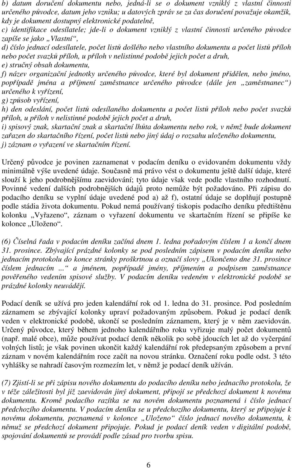 vlastního dokumentu a počet listů příloh nebo počet svazků příloh, u příloh v nelistinné podobě jejich počet a druh, e) stručný obsah dokumentu, f) název organizační jednotky určeného původce, které