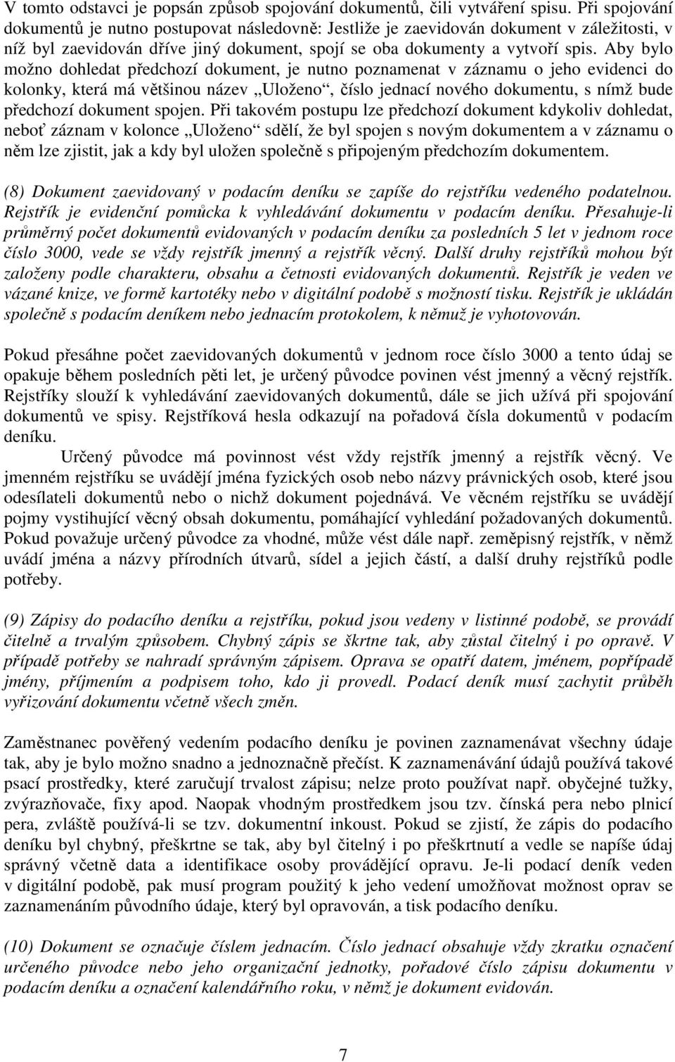 Aby bylo možno dohledat předchozí dokument, je nutno poznamenat v záznamu o jeho evidenci do kolonky, která má většinou název Uloženo, číslo jednací nového dokumentu, s nímž bude předchozí dokument