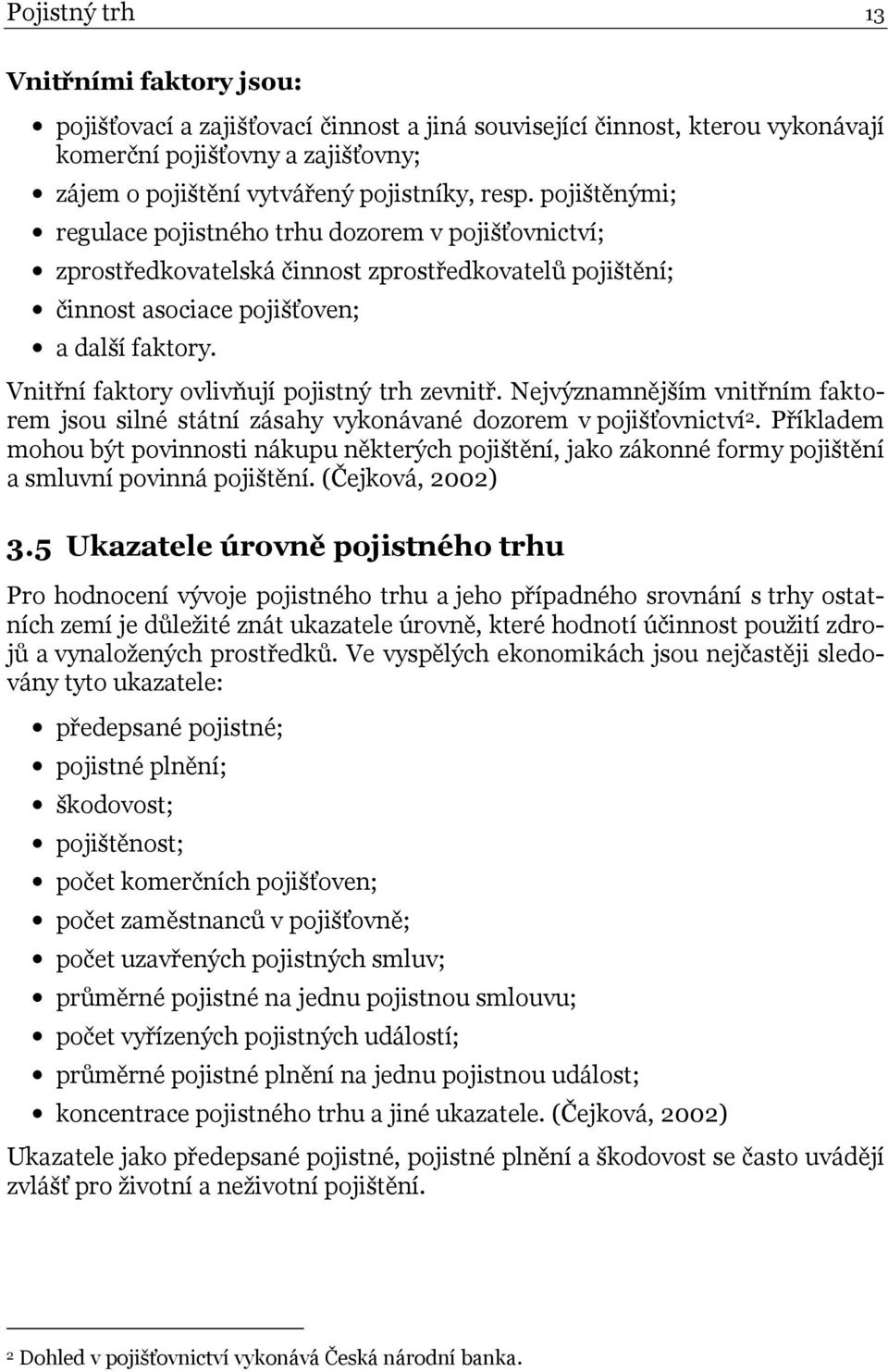 Vnitřní faktory ovlivňují pojistný trh zevnitř. Nejvýznamnějším vnitřním faktorem jsou silné státní zásahy vykonávané dozorem v pojišťovnictví 2.
