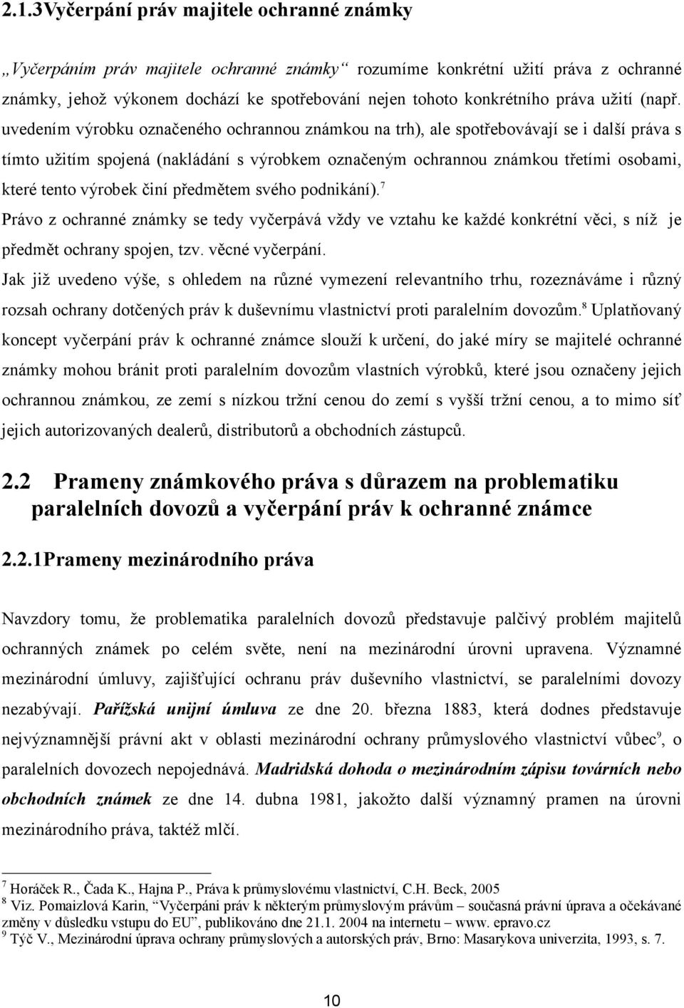 uvedením výrobku označeného ochrannou známkou na trh), ale spotřebovávají se i další práva s tímto užitím spojená (nakládání s výrobkem označeným ochrannou známkou třetími osobami, které tento