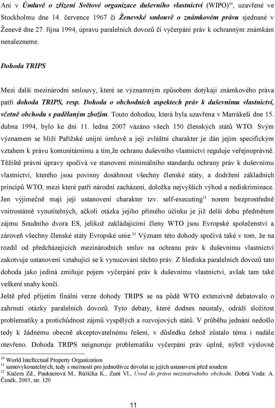 Dohoda TRIPS Mezi další mezinárodní smlouvy, které se významným způsobem dotýkají známkového práva patří dohoda TRIPS, resp.