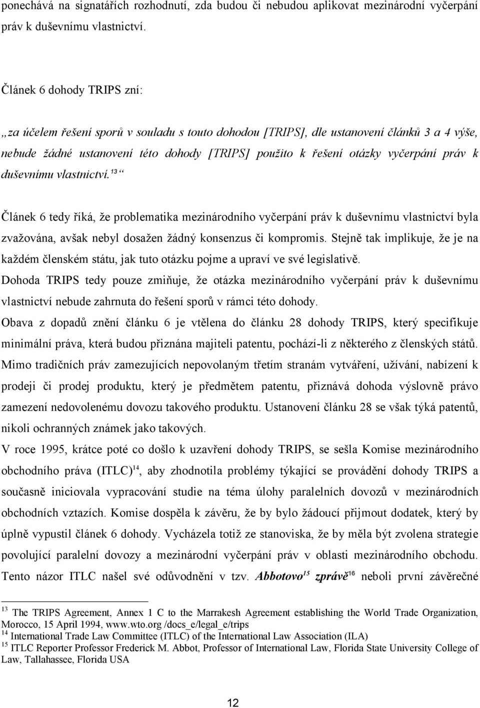 práv k duševnímu vlastnictví. 13 Článek 6 tedy říká, že problematika mezinárodního vyčerpání práv k duševnímu vlastnictví byla zvažována, avšak nebyl dosažen žádný konsenzus či kompromis.