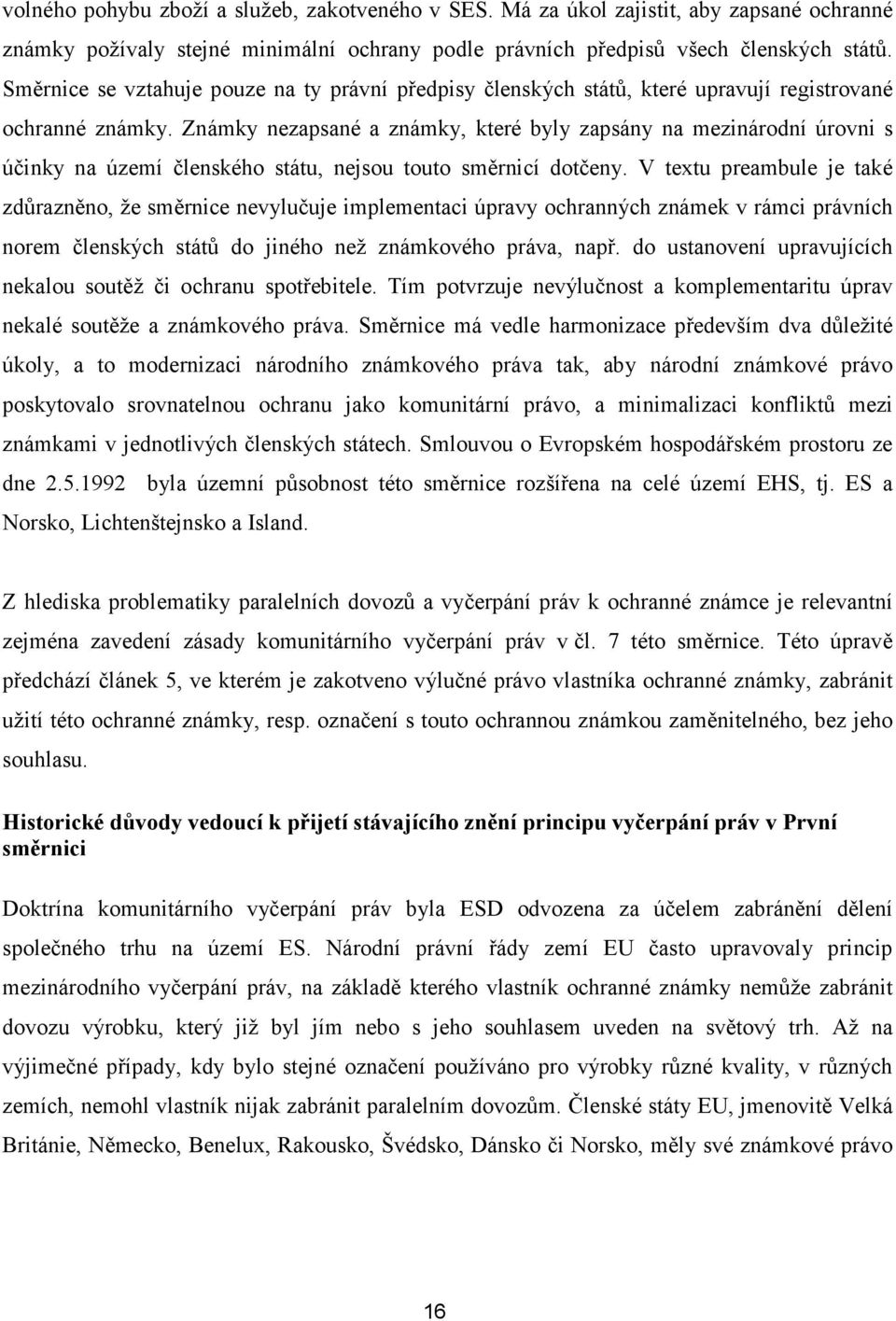 Známky nezapsané a známky, které byly zapsány na mezinárodní úrovni s účinky na území členského státu, nejsou touto směrnicí dotčeny.