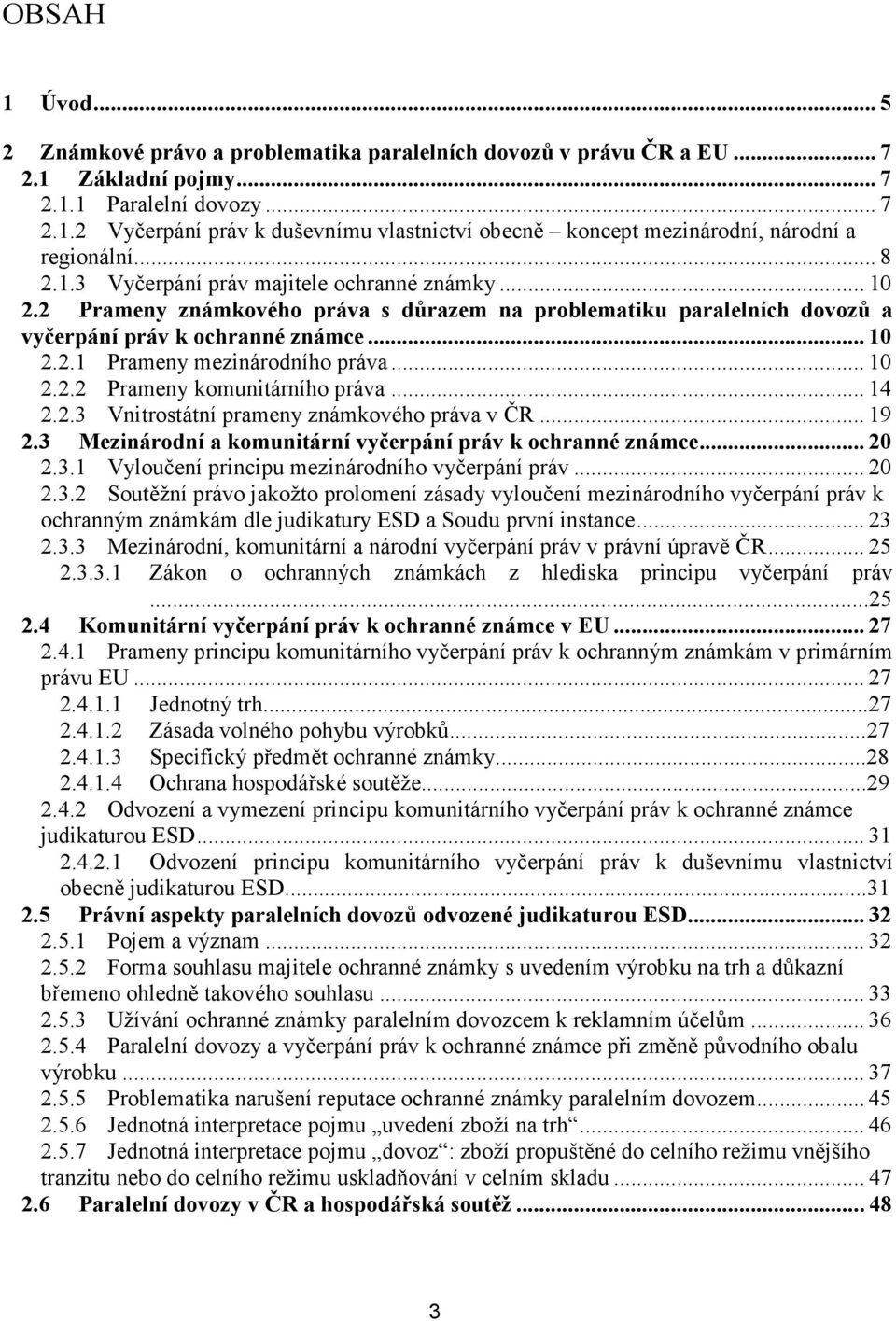 .. 10 2.2.2 Prameny komunitárního práva... 14 2.2.3 Vnitrostátní prameny známkového práva v ČR... 19 2.3 Mezinárodní a komunitární vyčerpání práv k ochranné známce... 20 2.3.1 Vyloučení principu mezinárodního vyčerpání práv.