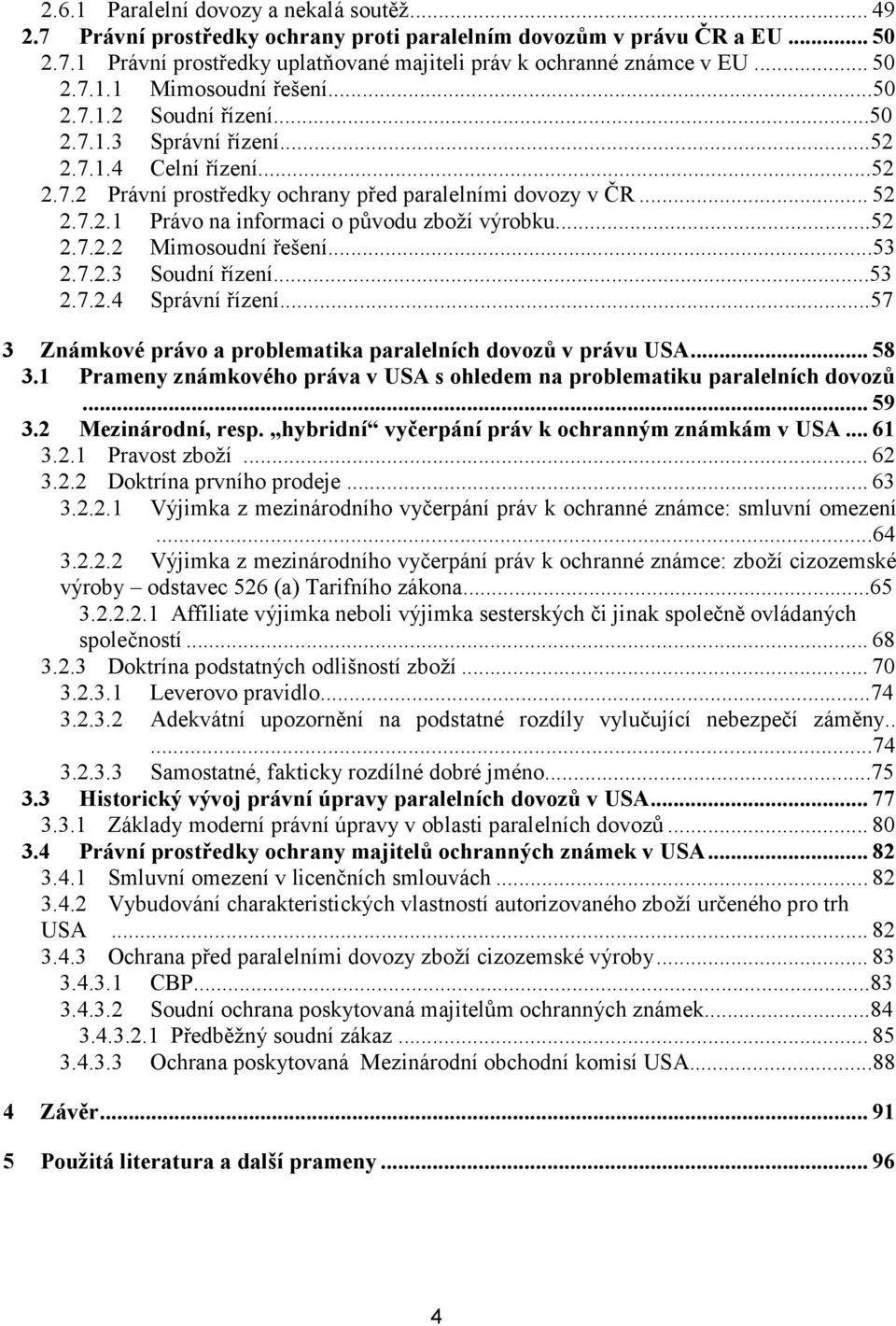 ..52 2.7.2.2 Mimosoudní řešení...53 2.7.2.3 Soudní řízení...53 2.7.2.4 Správní řízení...57 3 Známkové právo a problematika paralelních dovozů v právu USA... 58 3.
