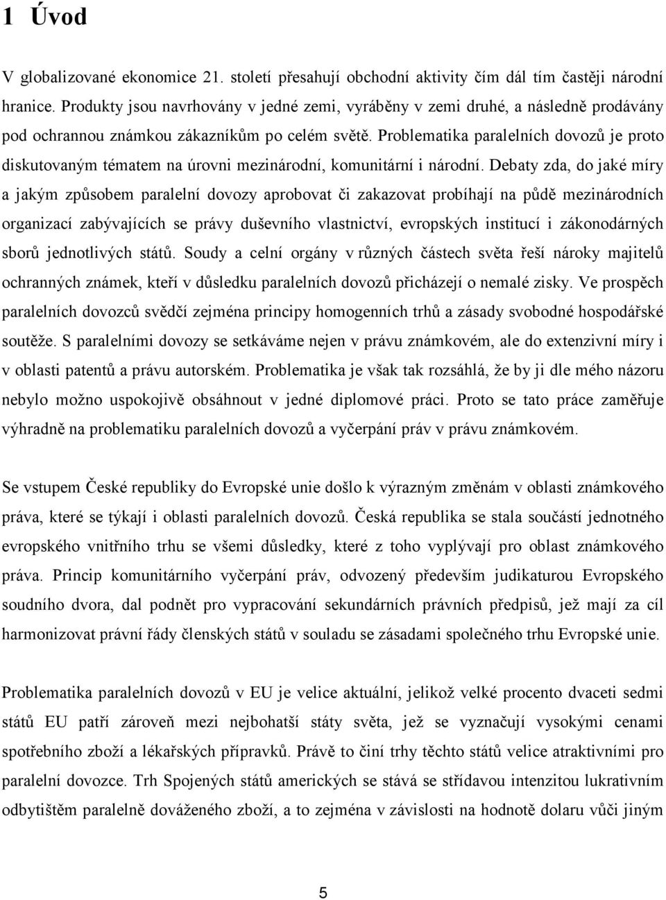 Problematika paralelních dovozů je proto diskutovaným tématem na úrovni mezinárodní, komunitární i národní.