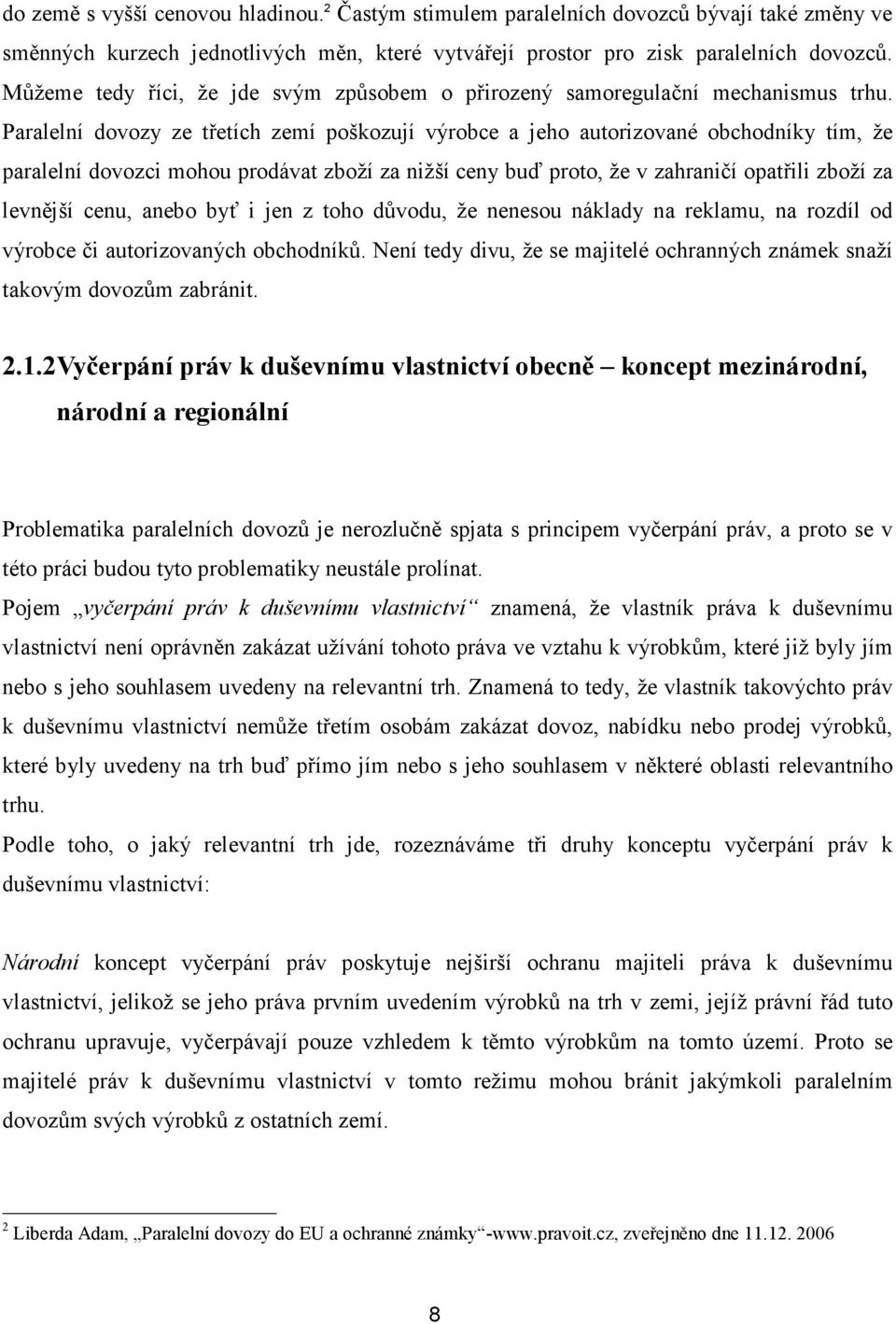 Paralelní dovozy ze třetích zemí poškozují výrobce a jeho autorizované obchodníky tím, že paralelní dovozci mohou prodávat zboží za nižší ceny buď proto, že v zahraničí opatřili zboží za levnější