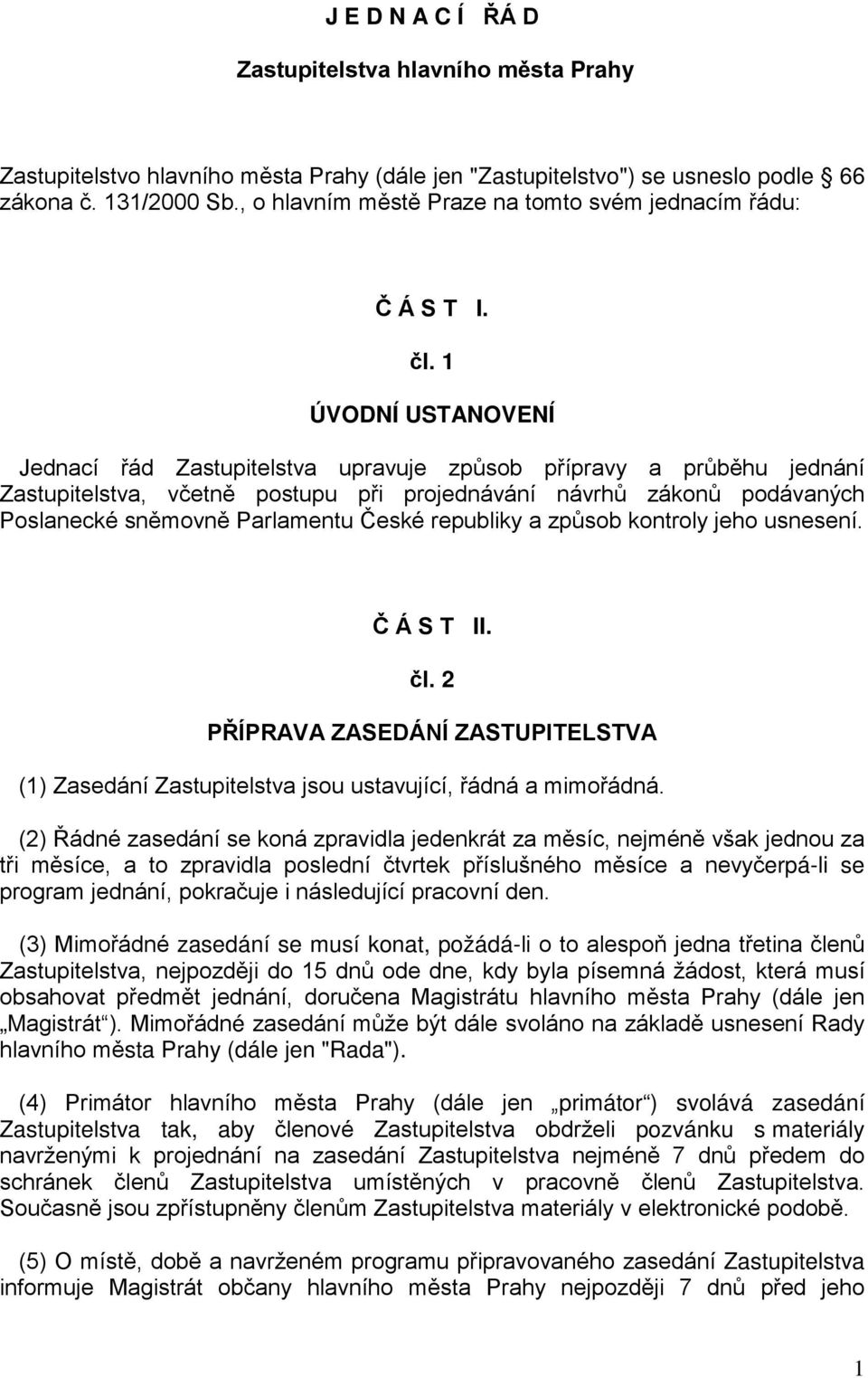 1 ÚVODNÍ USTANOVENÍ Jednací řád Zastupitelstva upravuje způsob přípravy a průběhu jednání Zastupitelstva, včetně postupu při projednávání návrhů zákonů podávaných Poslanecké sněmovně Parlamentu České