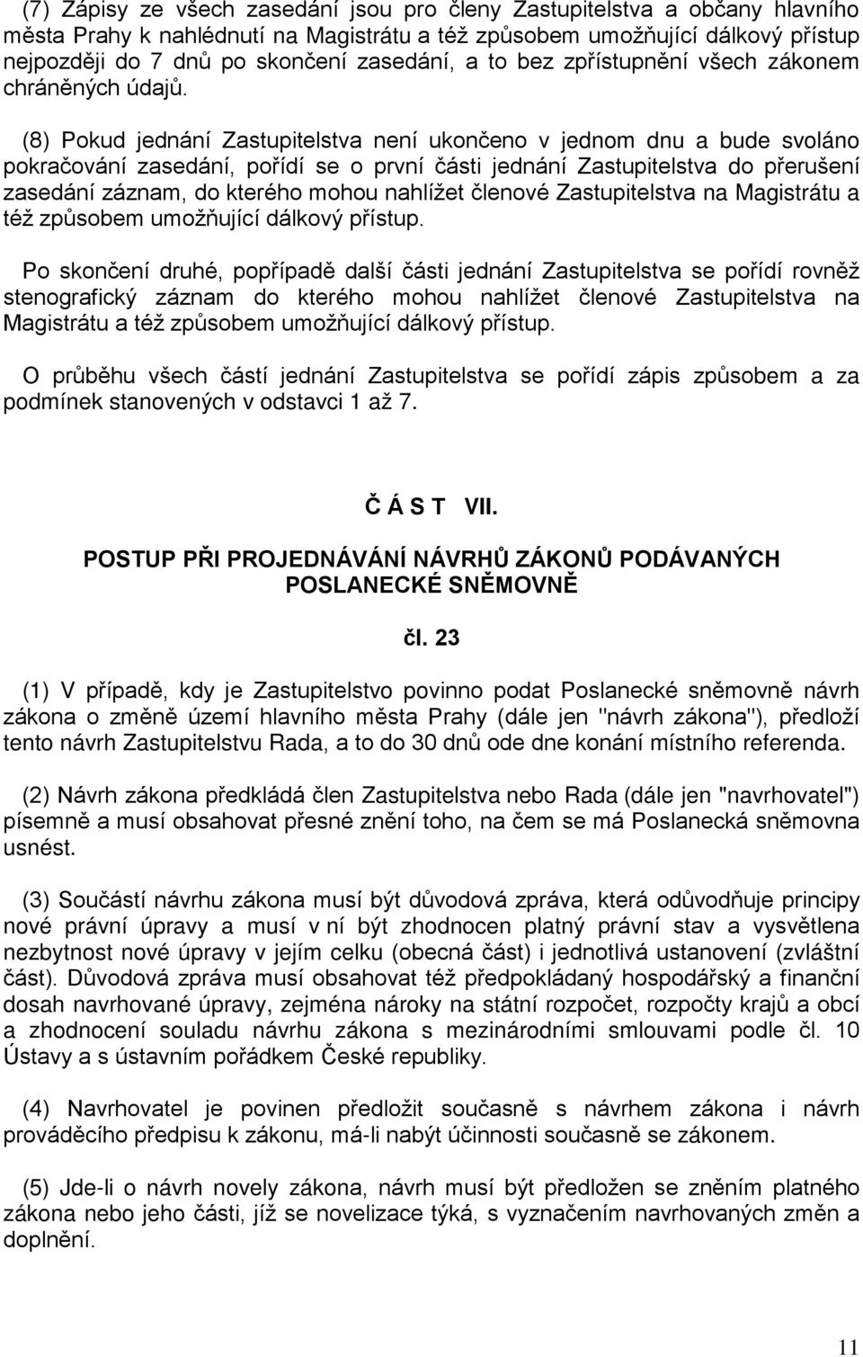 (8) Pokud jednání Zastupitelstva není ukončeno v jednom dnu a bude svoláno pokračování zasedání, pořídí se o první části jednání Zastupitelstva do přerušení zasedání záznam, do kterého mohou nahlížet