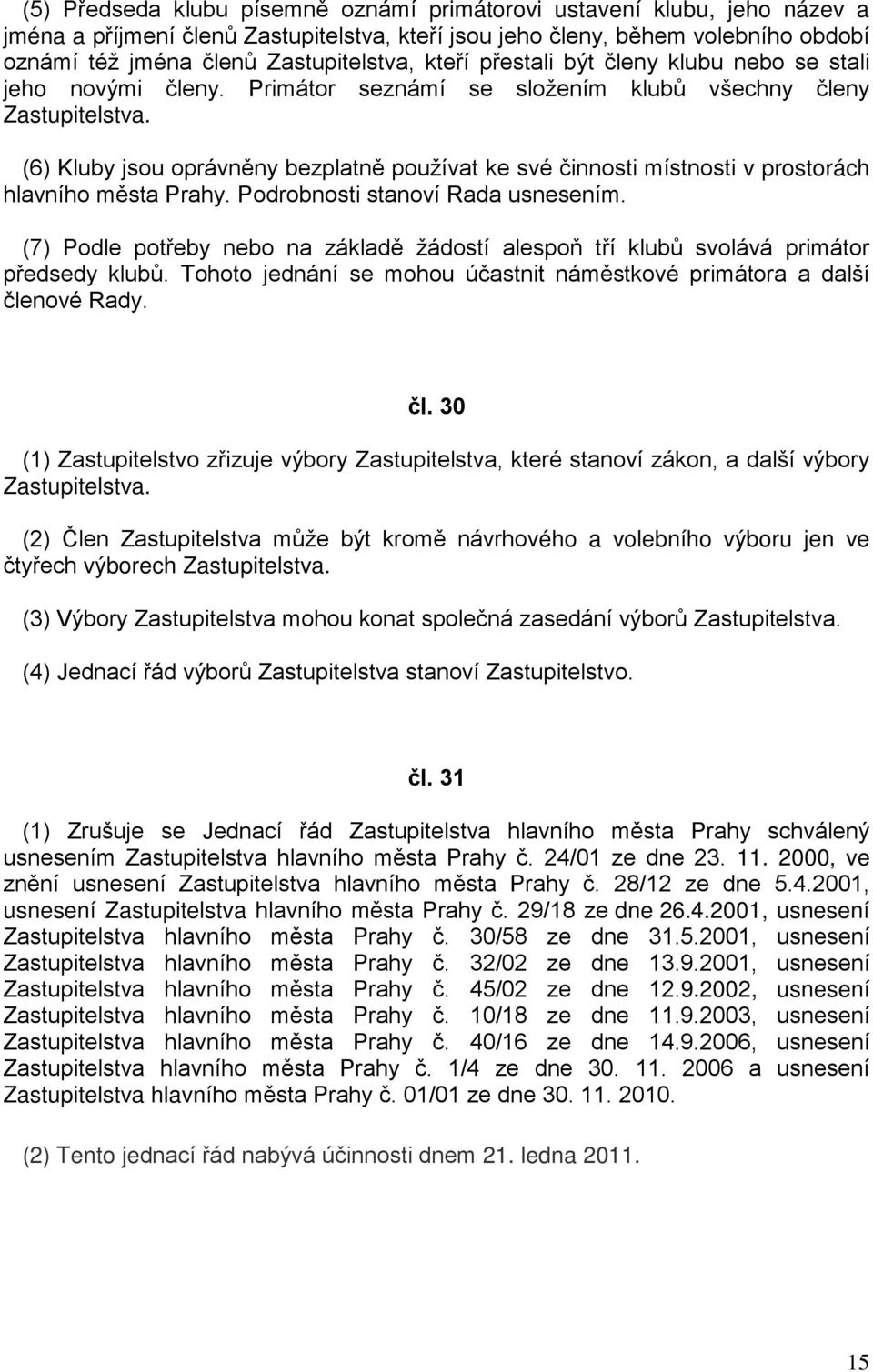 (6) Kluby jsou oprávněny bezplatně používat ke své činnosti místnosti v prostorách hlavního města Prahy. Podrobnosti stanoví Rada usnesením.