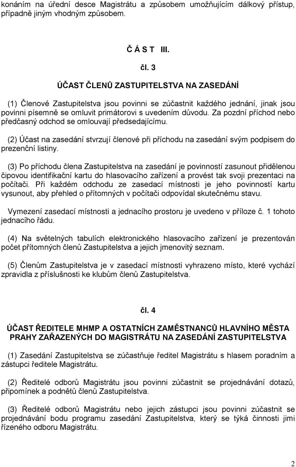 Za pozdní příchod nebo předčasný odchod se omlouvají předsedajícímu. (2) Účast na zasedání stvrzují členové při příchodu na zasedání svým podpisem do prezenční listiny.