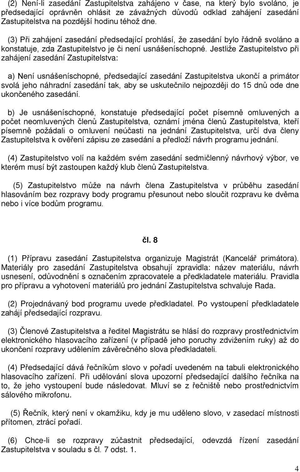 Jestliže Zastupitelstvo při zahájení zasedání Zastupitelstva: a) Není usnášeníschopné, předsedající zasedání Zastupitelstva ukončí a primátor svolá jeho náhradní zasedání tak, aby se uskutečnilo