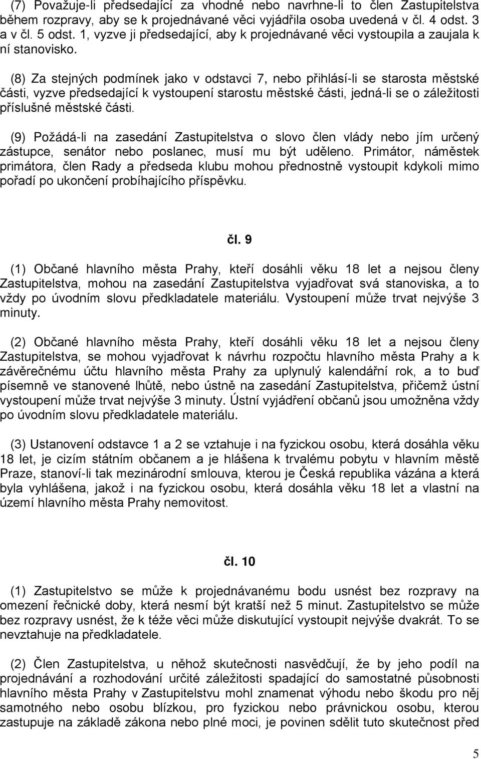 (8) Za stejných podmínek jako v odstavci 7, nebo přihlásí-li se starosta městské části, vyzve předsedající k vystoupení starostu městské části, jedná-li se o záležitosti příslušné městské části.