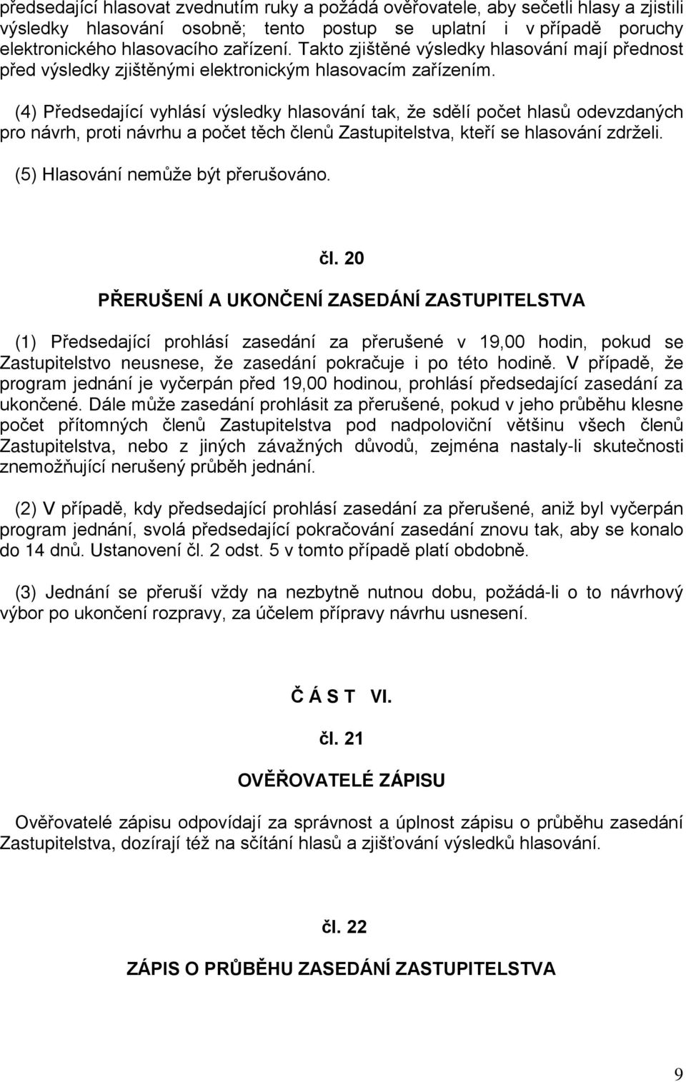 (4) Předsedající vyhlásí výsledky hlasování tak, že sdělí počet hlasů odevzdaných pro návrh, proti návrhu a počet těch členů Zastupitelstva, kteří se hlasování zdrželi.