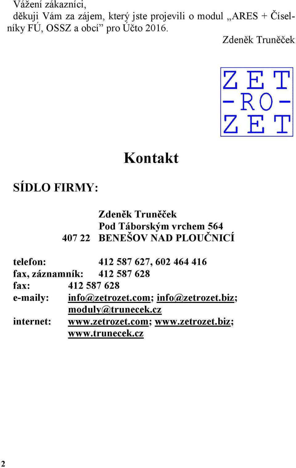 Zdeněk Truněček SÍDLO FIRMY: Kontakt Zdeněk Truněček Pod Táborským vrchem 564 407 22 BENEŠOV NAD PLOUČNICÍ