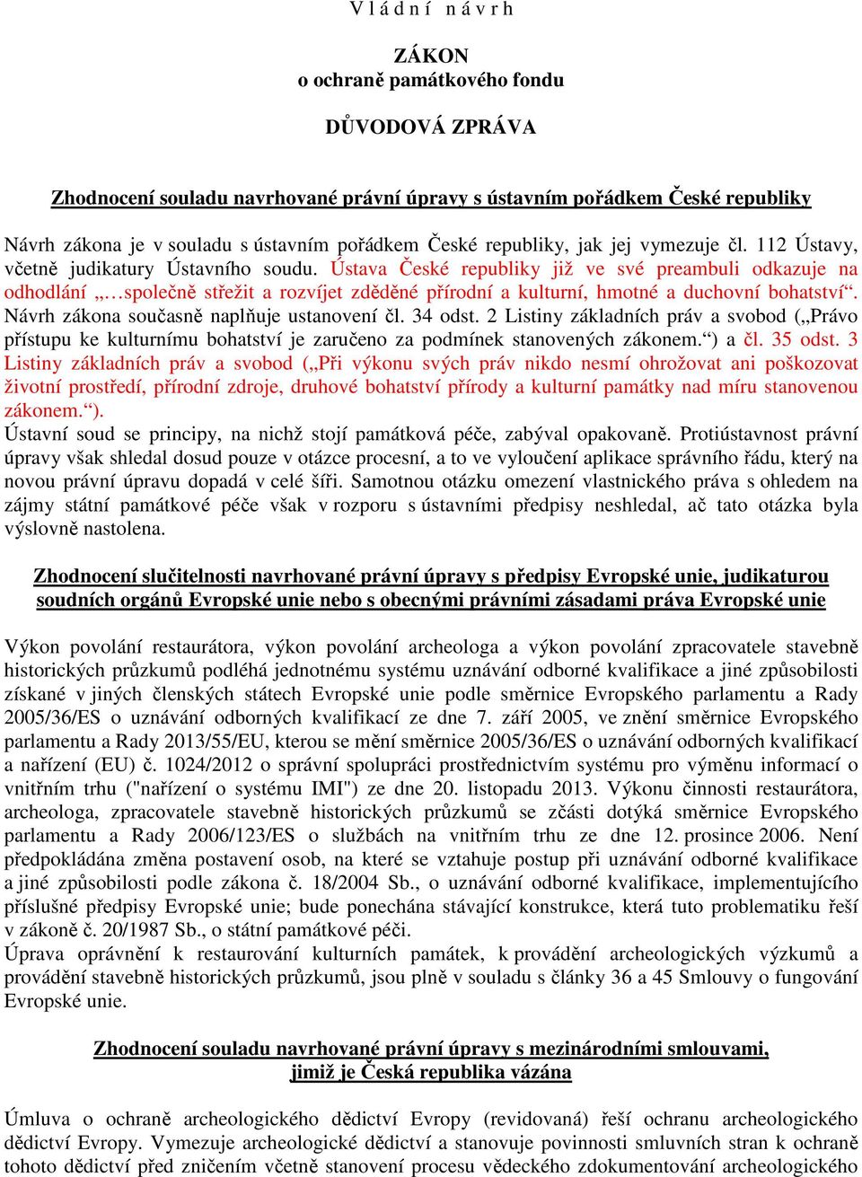 Ústava České republiky již ve své preambuli odkazuje na odhodlání společně střežit a rozvíjet zděděné přírodní a kulturní, hmotné a duchovní bohatství. Návrh zákona současně naplňuje ustanovení čl.